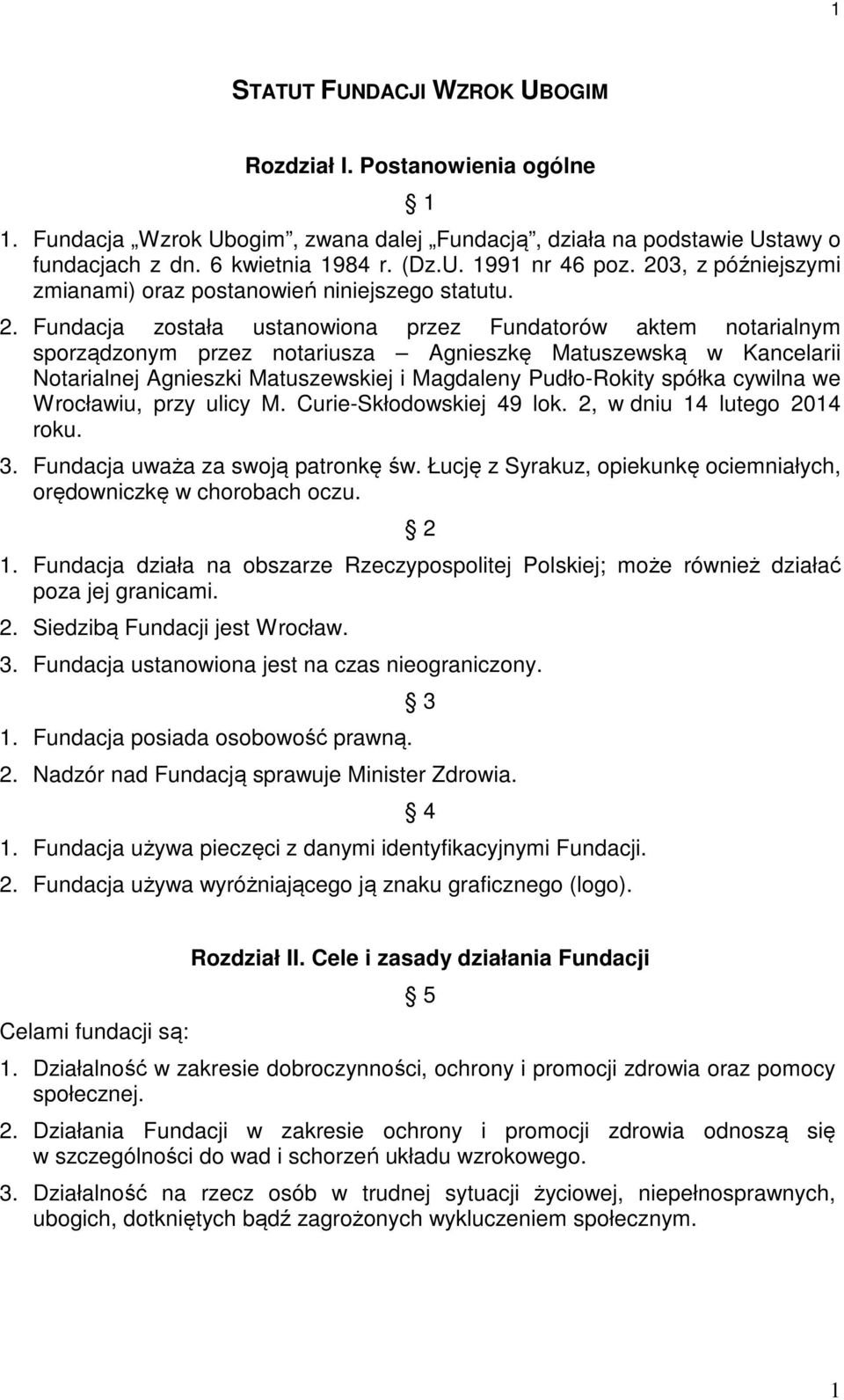 Fundacja została ustanowiona przez Fundatorów aktem notarialnym sporządzonym przez notariusza Agnieszkę Matuszewską w Kancelarii Notarialnej Agnieszki Matuszewskiej i Magdaleny Pudło-Rokity spółka