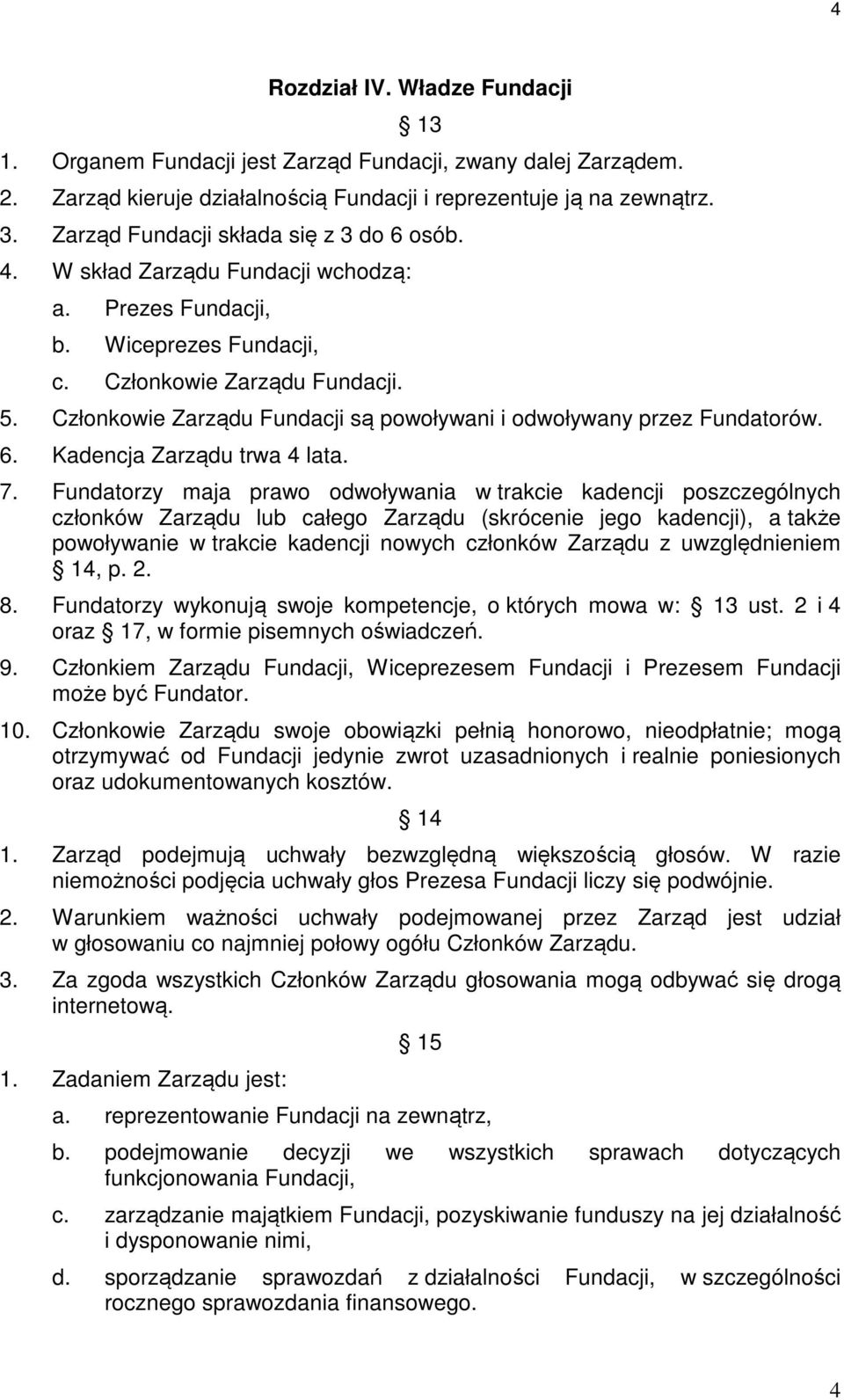 Członkowie Zarządu Fundacji są powoływani i odwoływany przez Fundatorów. 6. Kadencja Zarządu trwa 4 lata. 7.