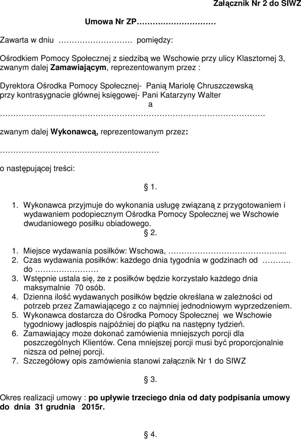 Panią Mariolę Chruszczewską przy kontrasygnacie głównej księgowej- Pani Katarzyny Walter a. zwanym dalej Wykonawcą, reprezentowanym przez: o następującej treści: 1.