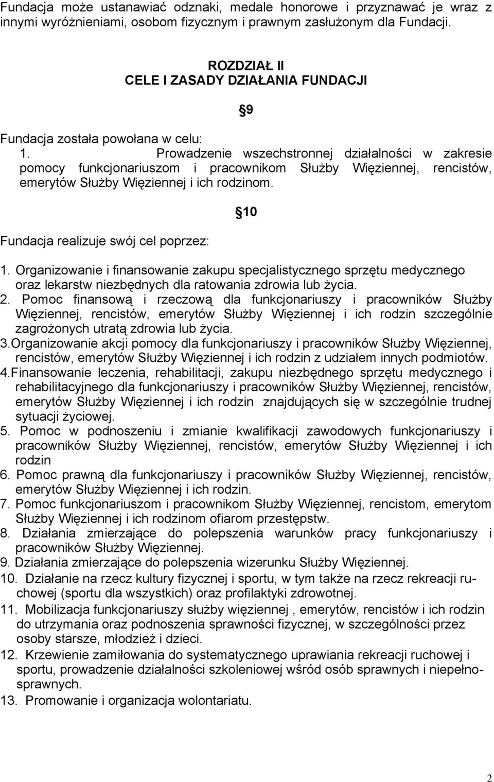 Prowadzenie wszechstronnej działalności w zakresie pomocy funkcjonariuszom i pracownikom Służby Więziennej, rencistów, emerytów Służby Więziennej i ich rodzinom.