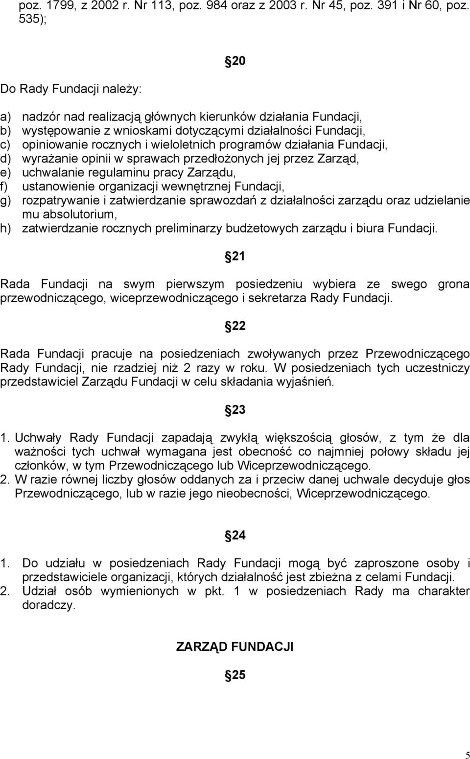 programów działania Fundacji, d) wyrażanie opinii w sprawach przedłożonych jej przez Zarząd, e) uchwalanie regulaminu pracy Zarządu, f) ustanowienie organizacji wewnętrznej Fundacji, g) rozpatrywanie