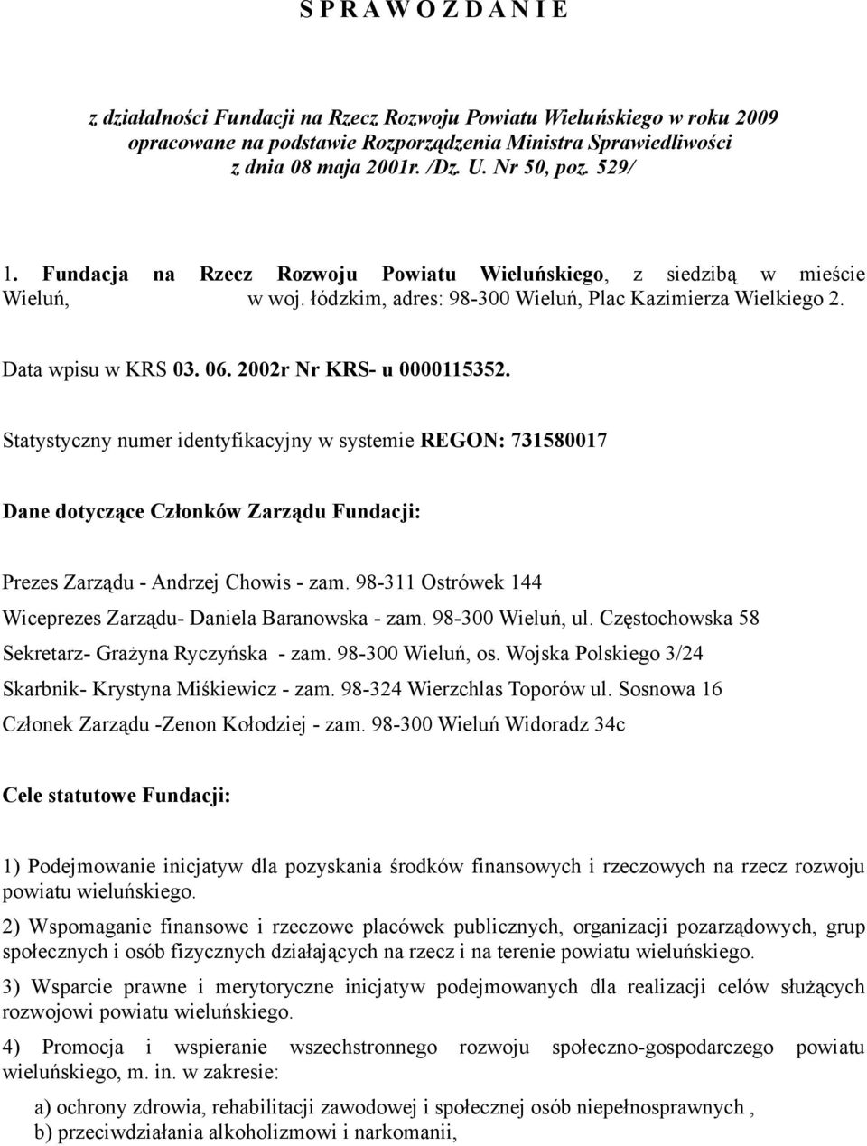 2002r Nr KRS- u 0000115352. Statystyczny numer identyfikacyjny w systemie REGON: 731580017 Dane dotyczące Członków Zarządu Fundacji: Prezes Zarządu - Andrzej Chowis - zam.