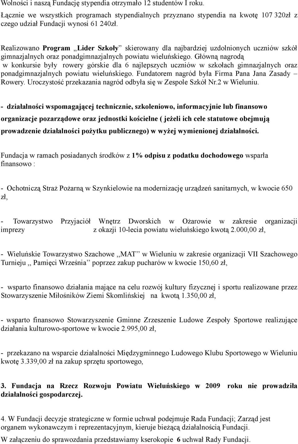 Główną nagrodą w konkursie były rowery górskie dla 6 najlepszych uczniów w szkołach gimnazjalnych oraz ponadgimnazjalnych powiatu wieluńskiego. Fundatorem nagród była Firma Pana Jana Zasady Rowery.