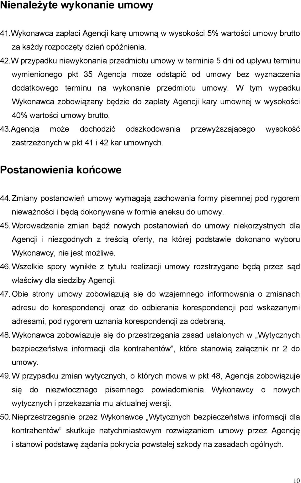 W tym wypadku Wykonawca zobowiązany będzie do zapłaty Agencji kary umownej w wysokości 40% wartości umowy brutto. 43.