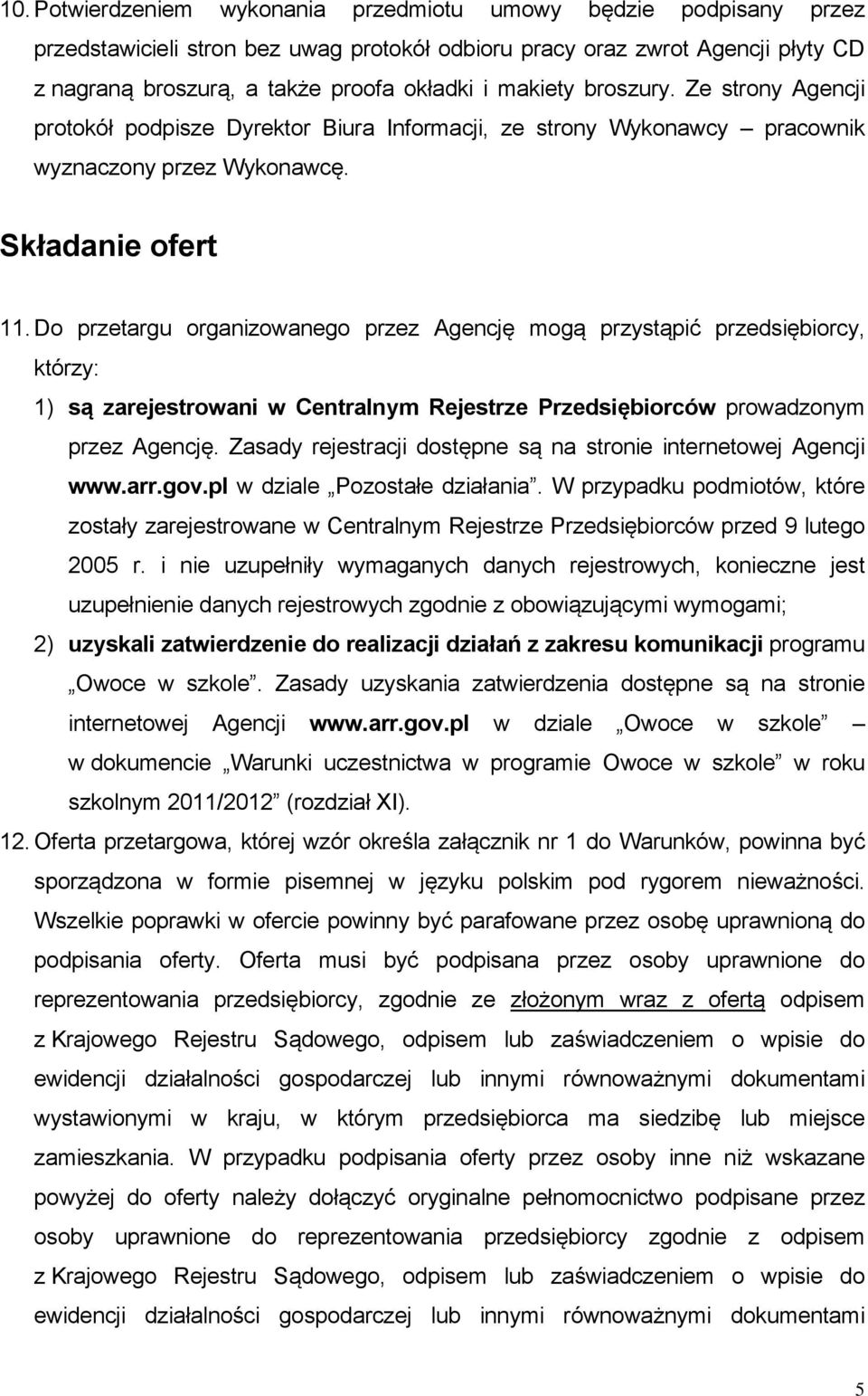 Do przetargu organizowanego przez Agencję mogą przystąpić przedsiębiorcy, którzy: 1) są zarejestrowani w Centralnym Rejestrze Przedsiębiorców prowadzonym przez Agencję.