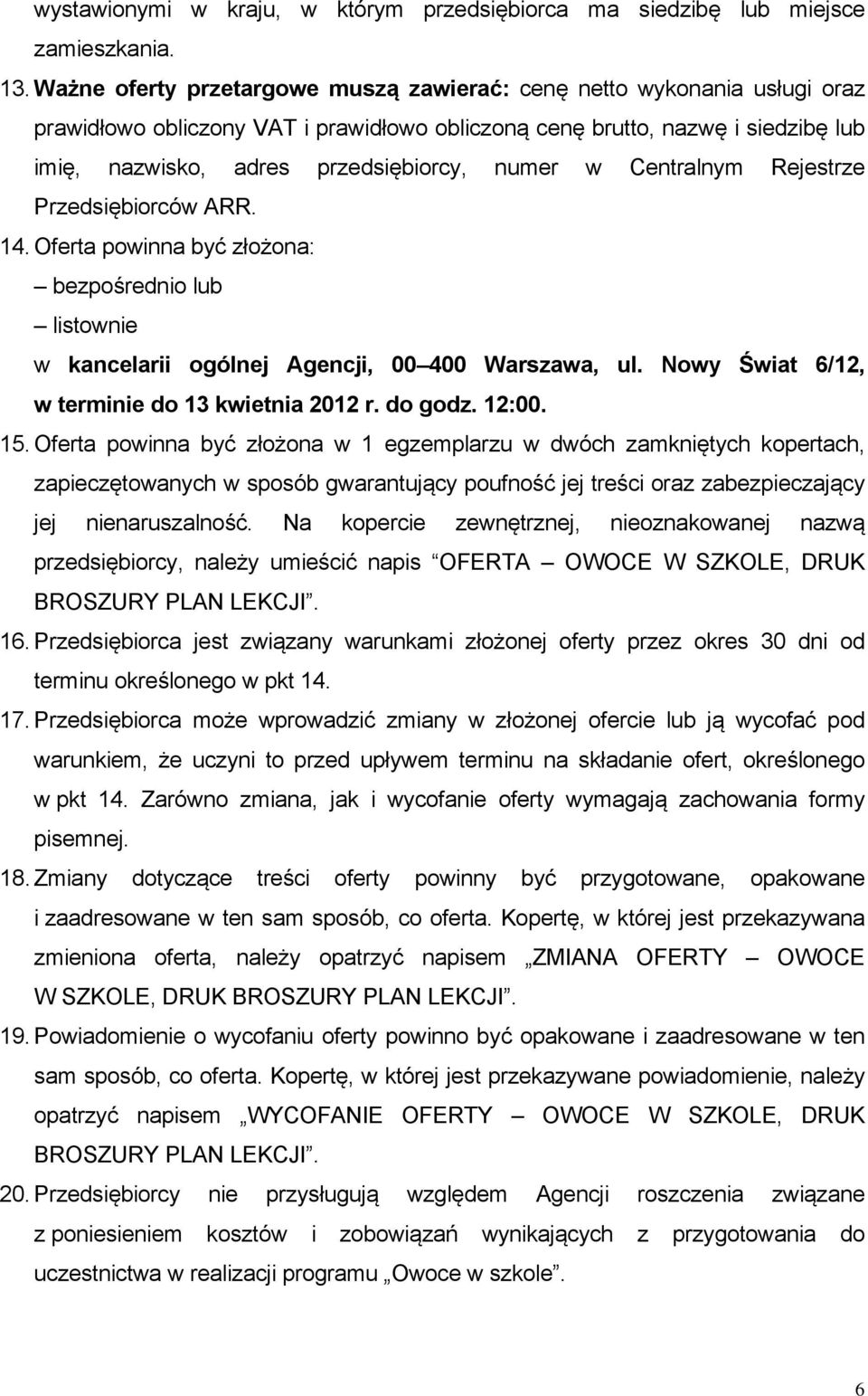w Centralnym Rejestrze Przedsiębiorców ARR. 14. Oferta powinna być złożona: bezpośrednio lub listownie w kancelarii ogólnej Agencji, 00 400 Warszawa, ul.