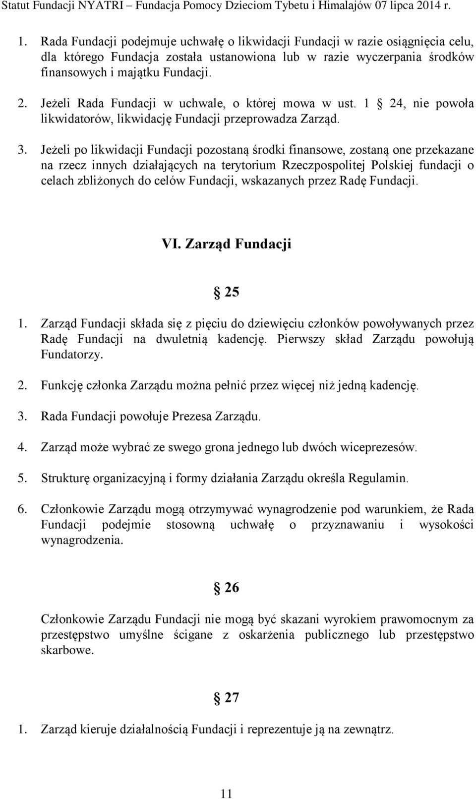 Jeżeli po likwidacji Fundacji pozostaną środki finansowe, zostaną one przekazane na rzecz innych działających na terytorium Rzeczpospolitej Polskiej fundacji o celach zbliżonych do celów Fundacji,