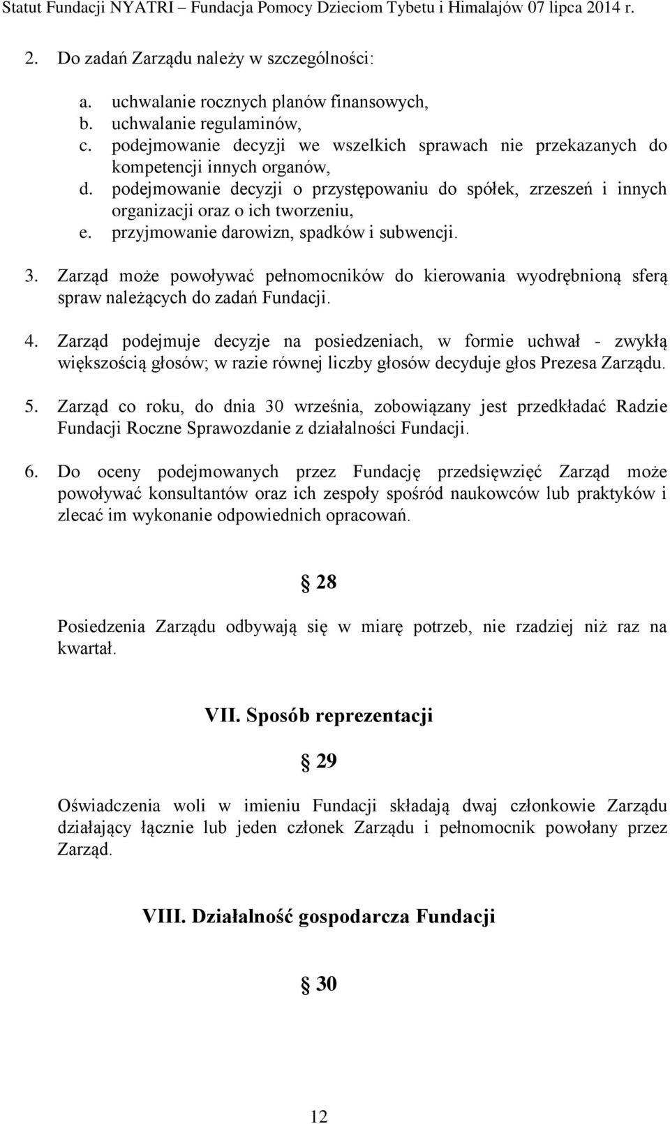 przyjmowanie darowizn, spadków i subwencji. 3. Zarząd może powoływać pełnomocników do kierowania wyodrębnioną sferą spraw należących do zadań Fundacji. 4.