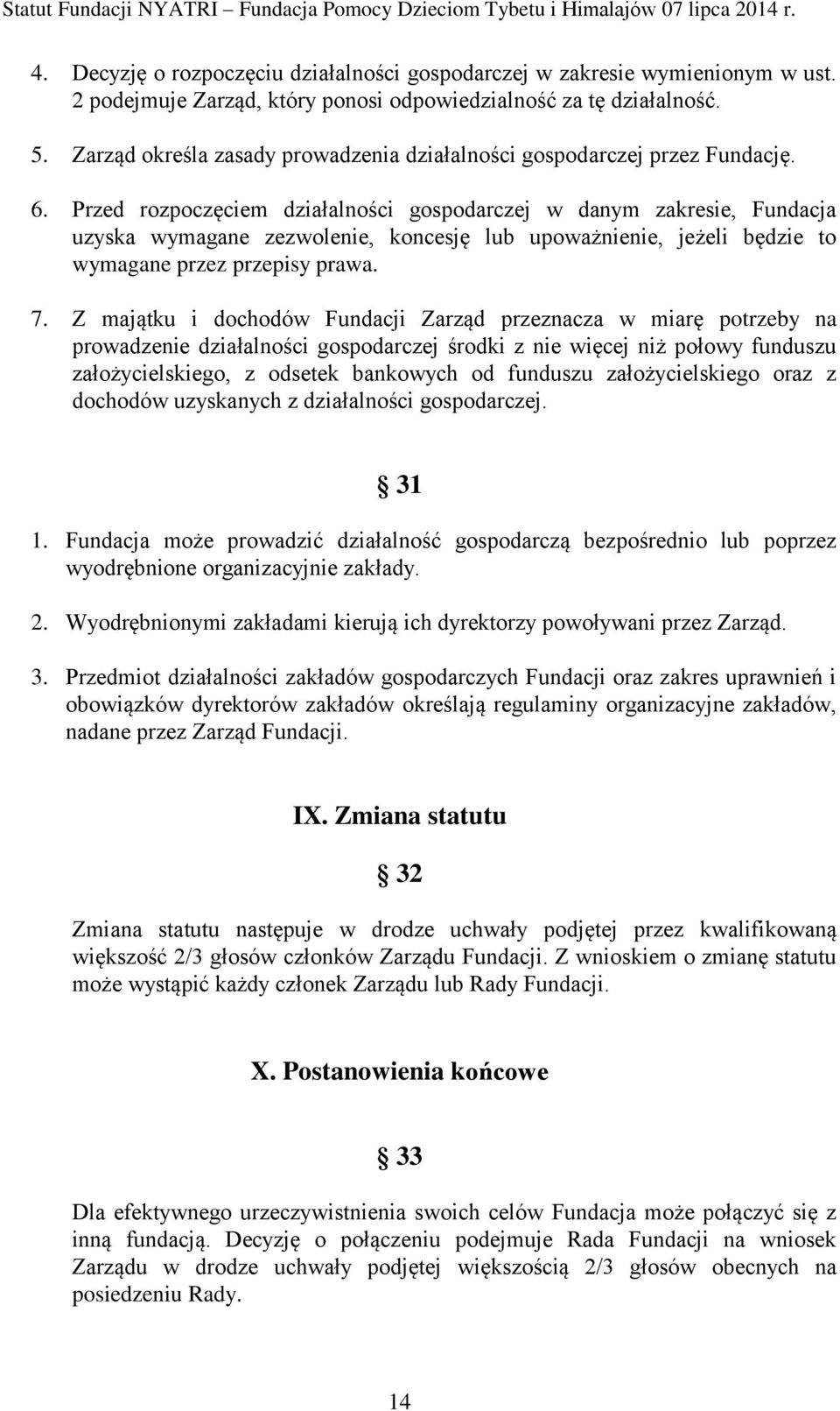 Przed rozpoczęciem działalności gospodarczej w danym zakresie, Fundacja uzyska wymagane zezwolenie, koncesję lub upoważnienie, jeżeli będzie to wymagane przez przepisy prawa. 7.