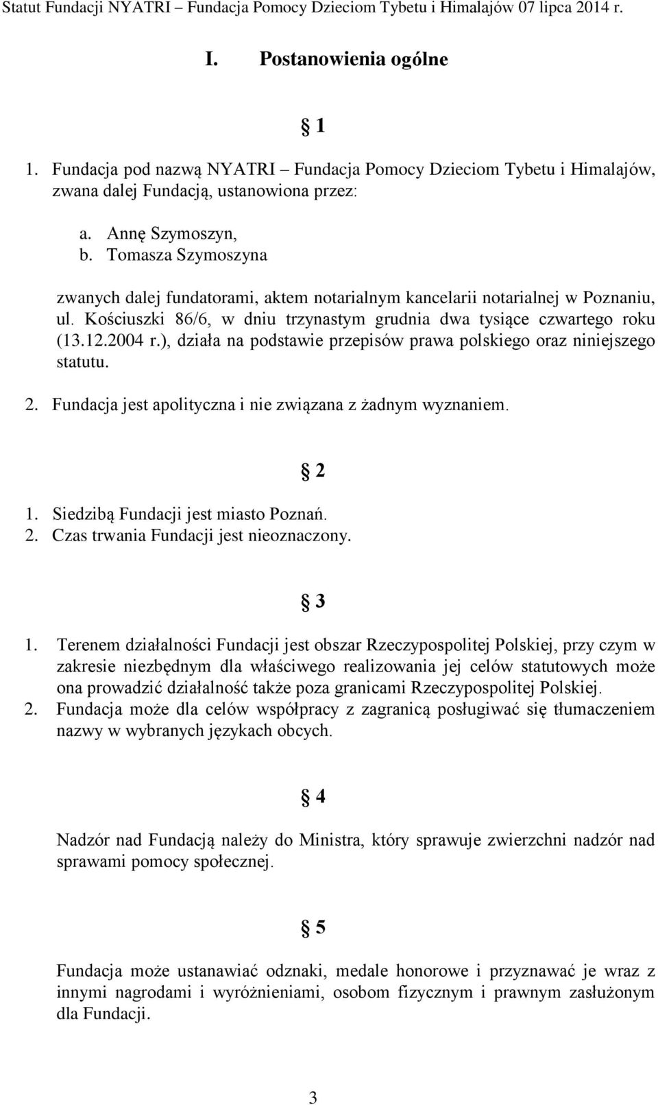 ), działa na podstawie przepisów prawa polskiego oraz niniejszego statutu. 2. Fundacja jest apolityczna i nie związana z żadnym wyznaniem. 2 1. Siedzibą Fundacji jest miasto Poznań. 2. Czas trwania Fundacji jest nieoznaczony.