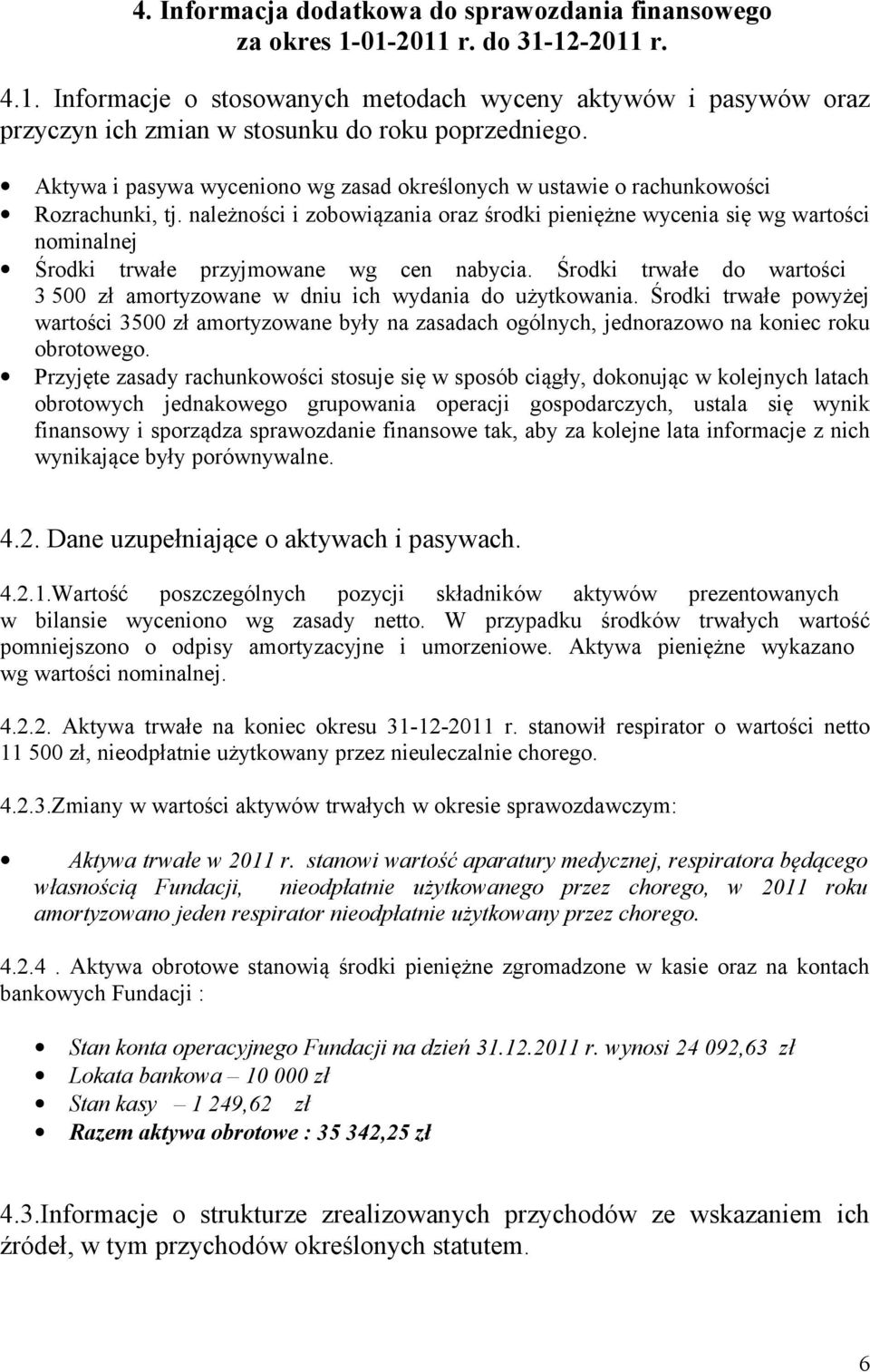 należności i zobowiązania oraz środki pieniężne wycenia się wg wartości nominalnej Środki trwałe przyjmowane wg cen nabycia.