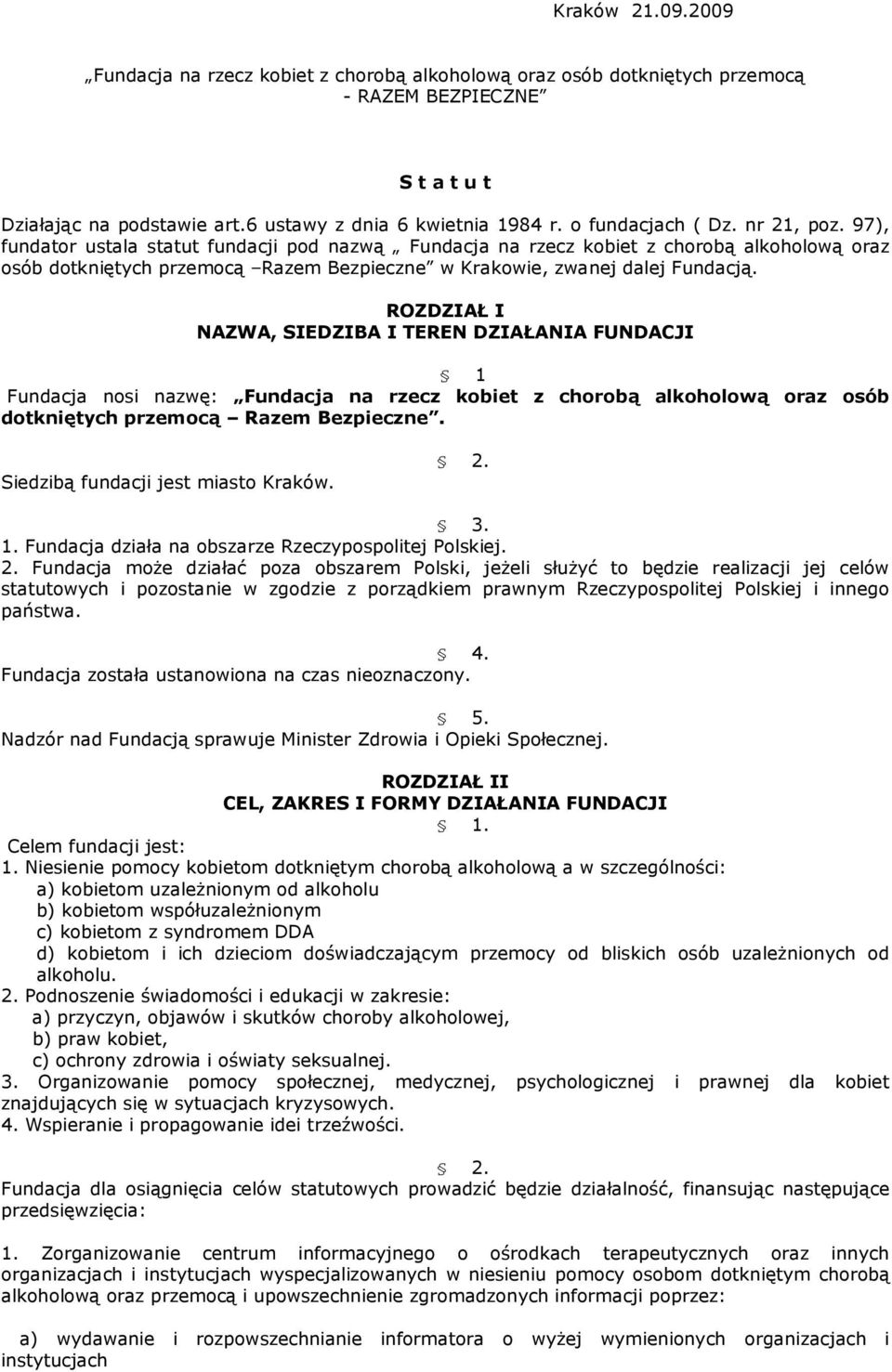 97), fundator ustala statut fundacji pod nazwą Fundacja na rzecz kobiet z chorobą alkoholową oraz osób dotkniętych przemocą Razem Bezpieczne w Krakowie, zwanej dalej Fundacją.