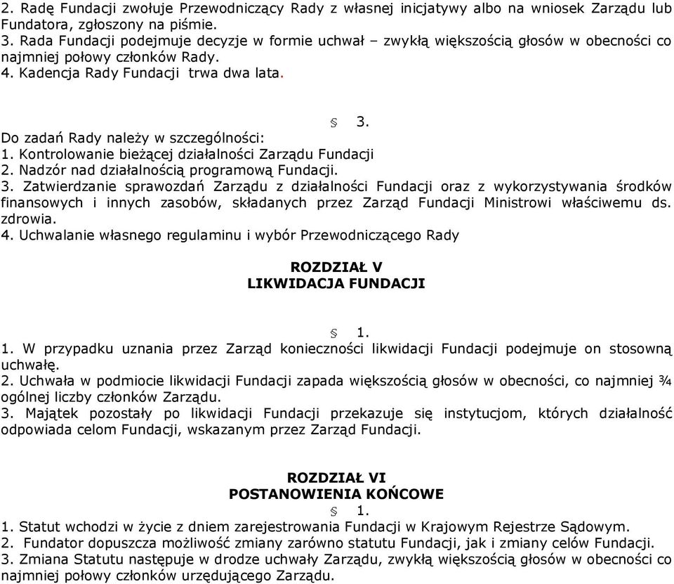 Do zadań Rady naleŝy w szczególności: 1. Kontrolowanie bieŝącej działalności Zarządu Fundacji 2. Nadzór nad działalnością programową Fundacji. 3.