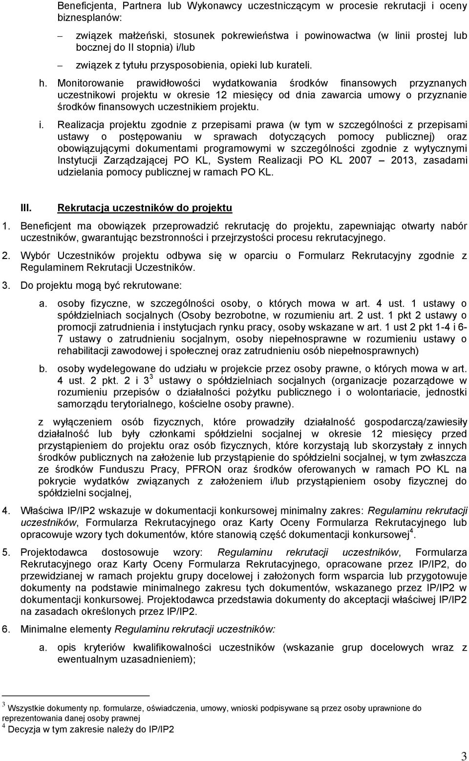 Monitorowanie prawidłowości wydatkowania środków finansowych przyznanych uczestnikowi projektu w okresie 12 miesięcy od dnia zawarcia umowy o przyznanie środków finansowych uczestnikiem projektu. i.