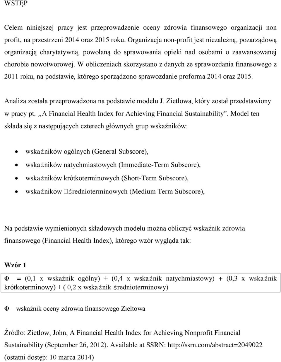 W obliczeniach skorzystano z danych ze sprawozdania finansowego z 2011 roku, na podstawie, którego sporządzono sprawozdanie proforma 2014 oraz 2015.