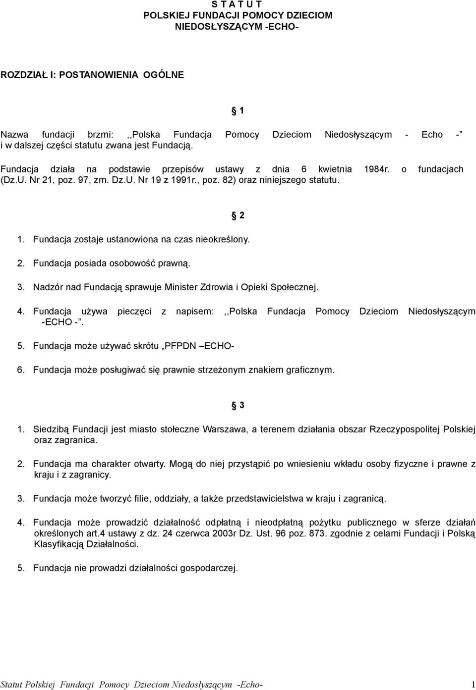 1 2 1. Fundacja zostaje ustanowiona na czas nieokreślony. 2. Fundacja posiada osobowość prawną. 3. Nadzór nad Fundacją sprawuje Minister Zdrowia i Opieki Społecznej. 4.