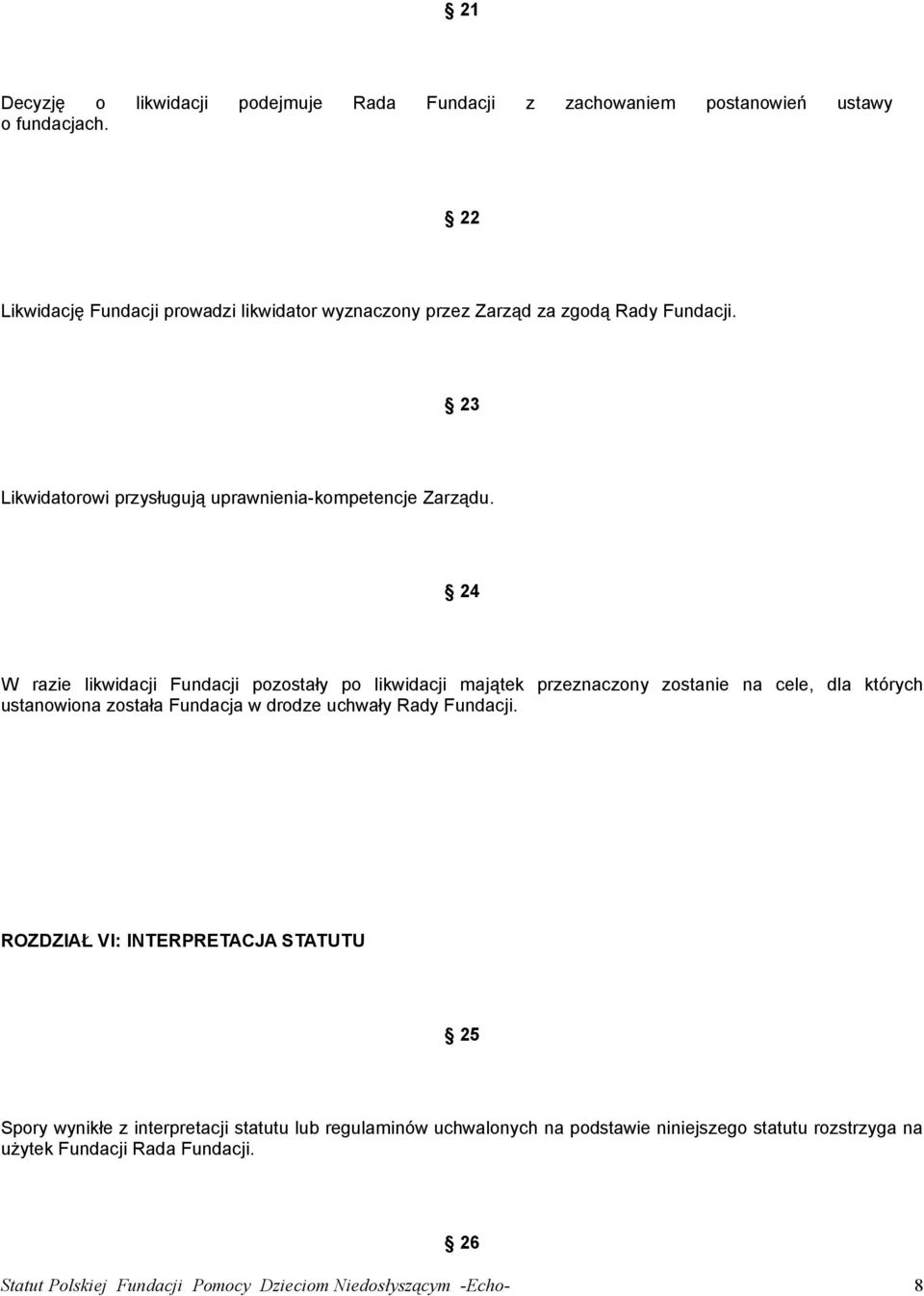 24 W razie likwidacji Fundacji pozostały po likwidacji majątek przeznaczony zostanie na cele, dla których ustanowiona została Fundacja w drodze uchwały Rady Fundacji.