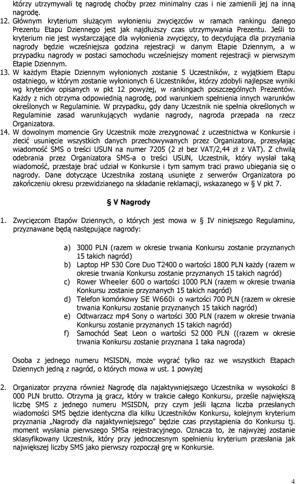 Jeśli to kryterium nie jest wystarczające dla wyłonienia zwycięzcy, to decydująca dla przyznania nagrody będzie wcześniejsza godzina rejestracji w danym Etapie Dziennym, a w przypadku nagrody w