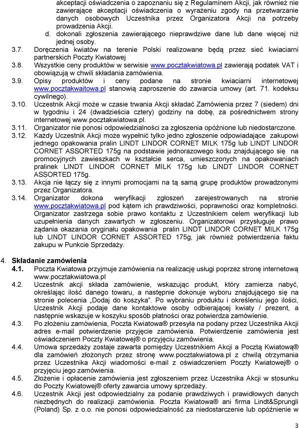 Doręczenia kwiatów na terenie Polski realizowane będą przez sieć kwiaciarni partnerskich Poczty Kwiatowej 3.8. Wszystkie ceny produktów w serwisie www.pocztakwiatowa.