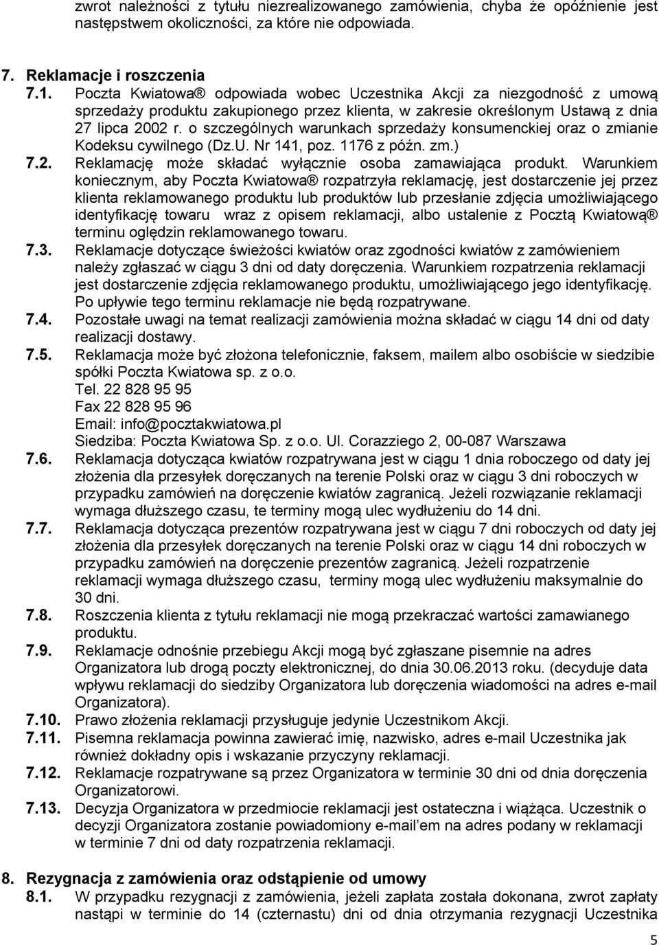 o szczególnych warunkach sprzedaży konsumenckiej oraz o zmianie Kodeksu cywilnego (Dz.U. Nr 141, poz. 1176 z późn. zm.) 7.2. Reklamację może składać wyłącznie osoba zamawiająca produkt.