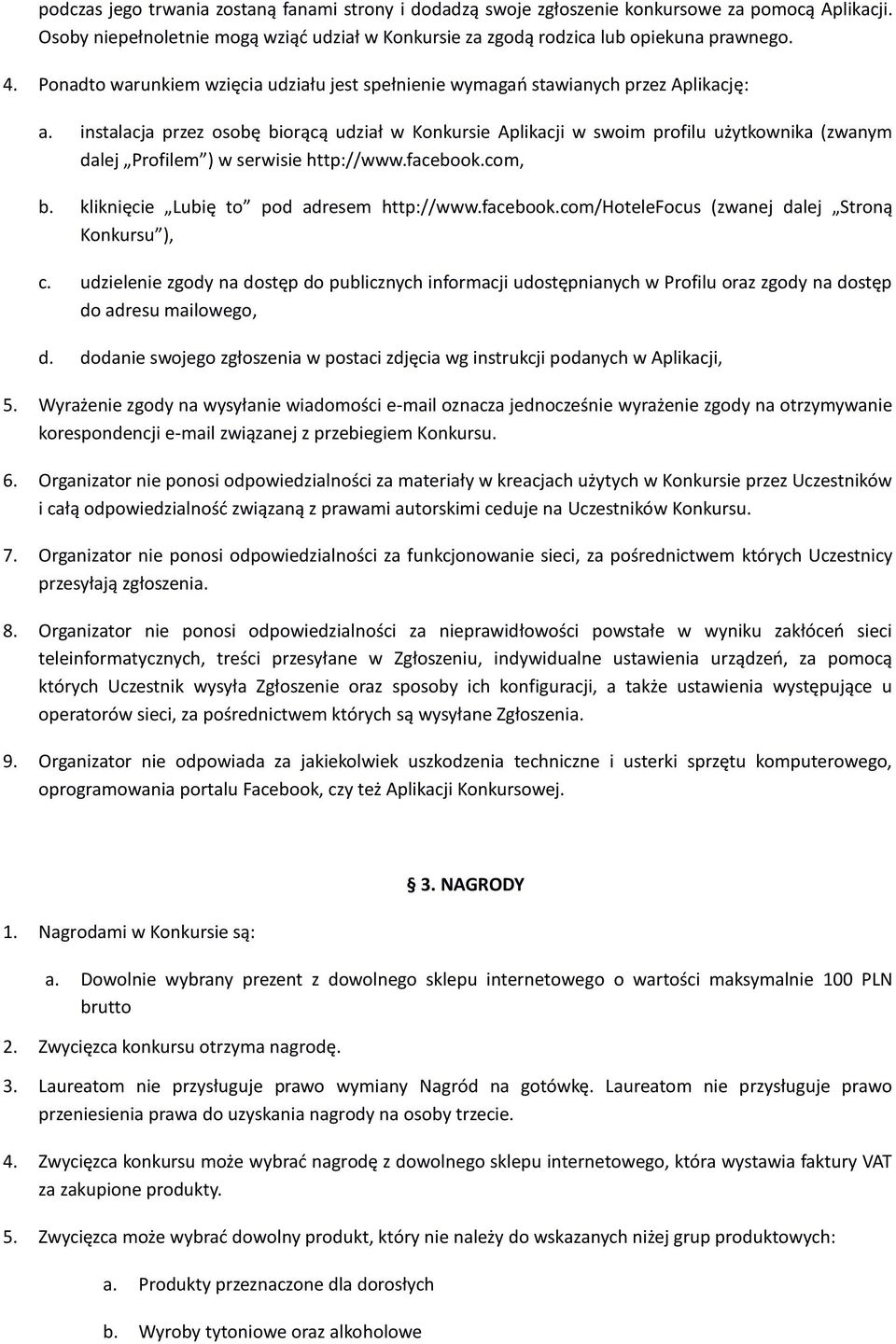 instalacja przez osobę biorącą udział w Konkursie Aplikacji w swoim profilu użytkownika (zwanym dalej Profilem ) w serwisie http://www.facebook.com, b. kliknięcie Lubię to pod adresem http://www.