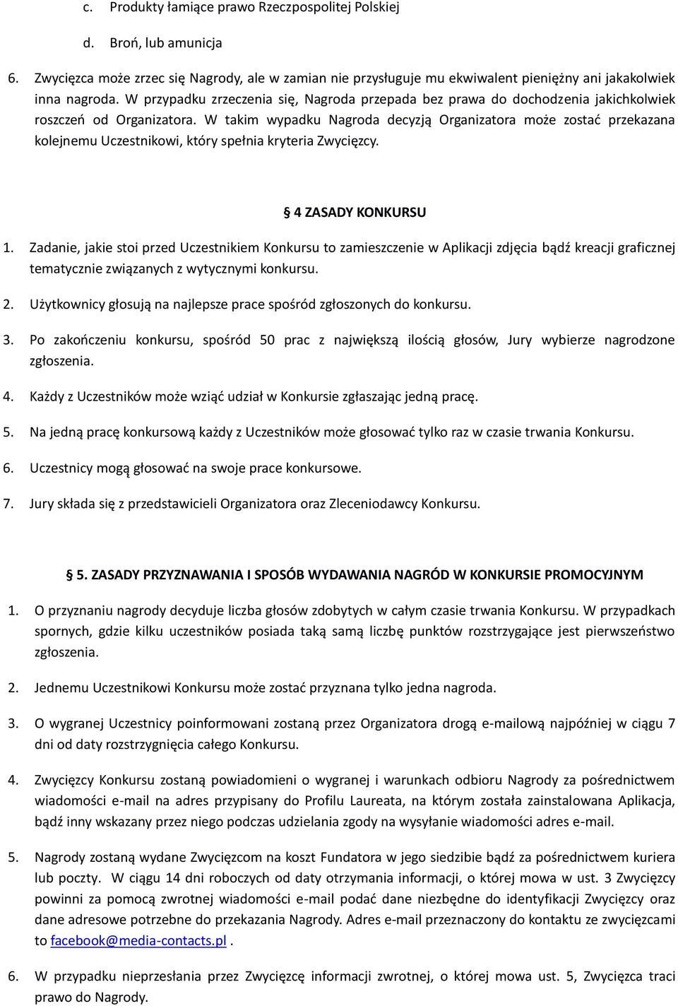 W takim wypadku Nagroda decyzją Organizatora może zostad przekazana kolejnemu Uczestnikowi, który spełnia kryteria Zwycięzcy. 4 ZASADY KONKURSU 1.