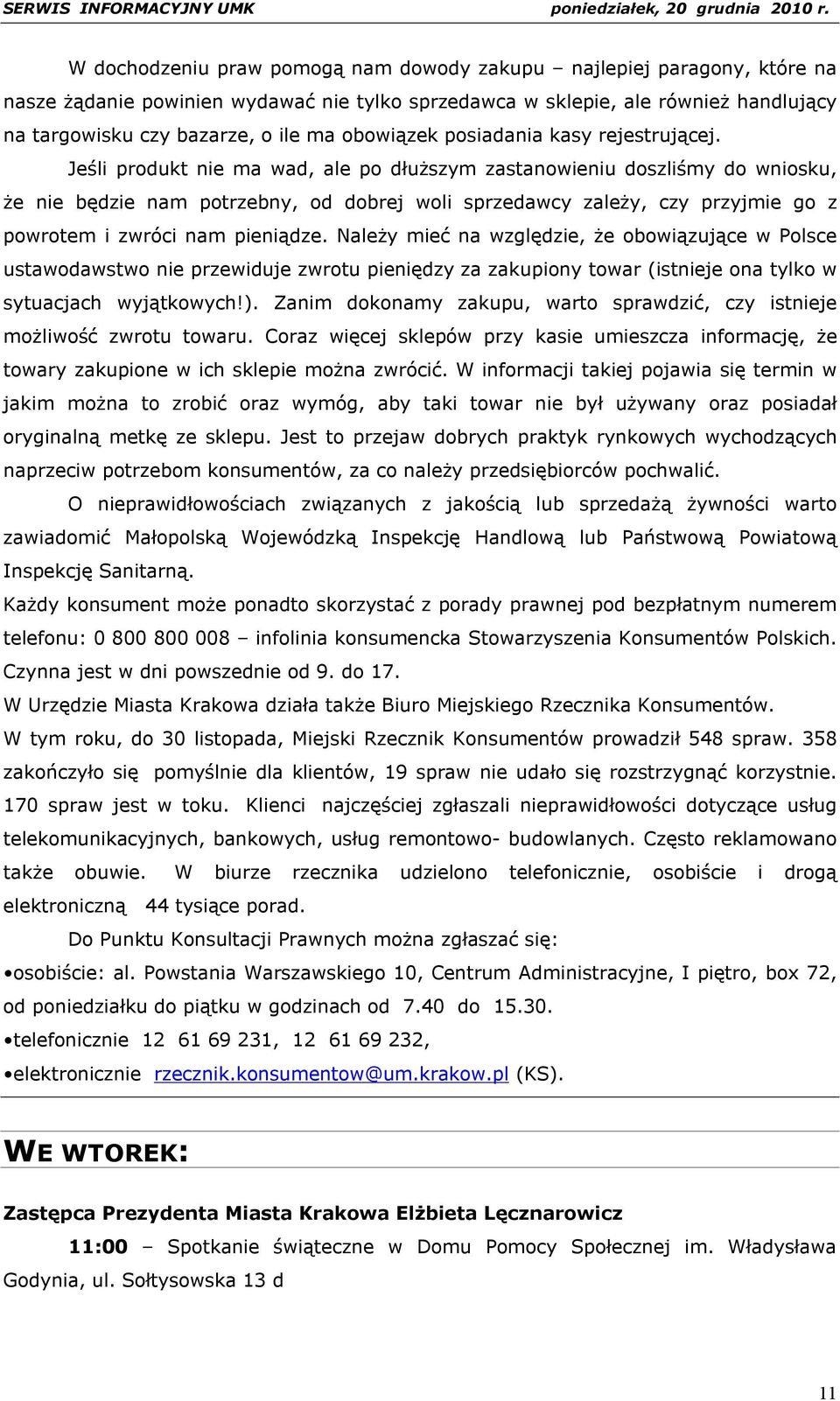 Jeśli produkt nie ma wad, ale po dłuższym zastanowieniu doszliśmy do wniosku, że nie będzie nam potrzebny, od dobrej woli sprzedawcy zależy, czy przyjmie go z powrotem i zwróci nam pieniądze.