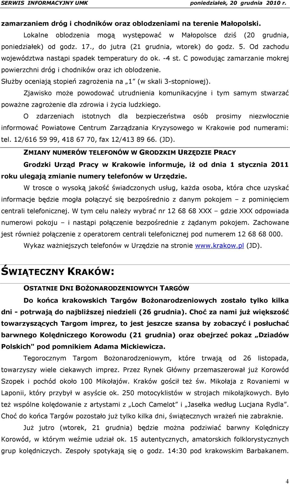 Służby oceniają stopień zagrożenia na 1 (w skali 3-stopniowej). Zjawisko może powodować utrudnienia komunikacyjne i tym samym stwarzać poważne zagrożenie dla zdrowia i życia ludzkiego.