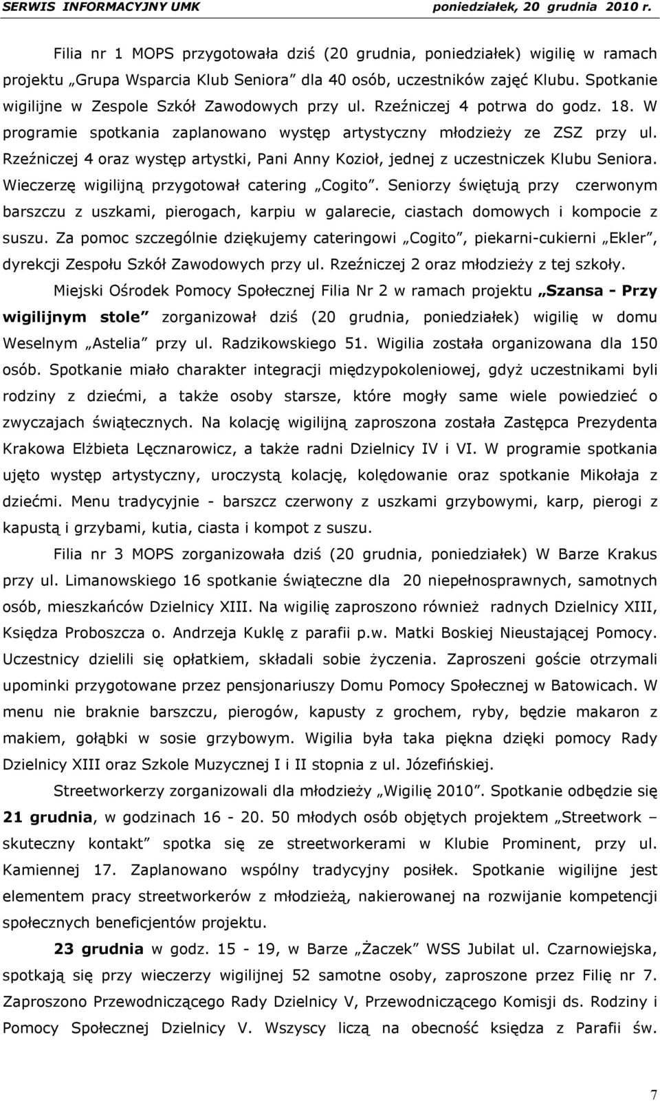 Rzeźniczej 4 oraz występ artystki, Pani Anny Kozioł, jednej z uczestniczek Klubu Seniora. Wieczerzę wigilijną przygotował catering Cogito.