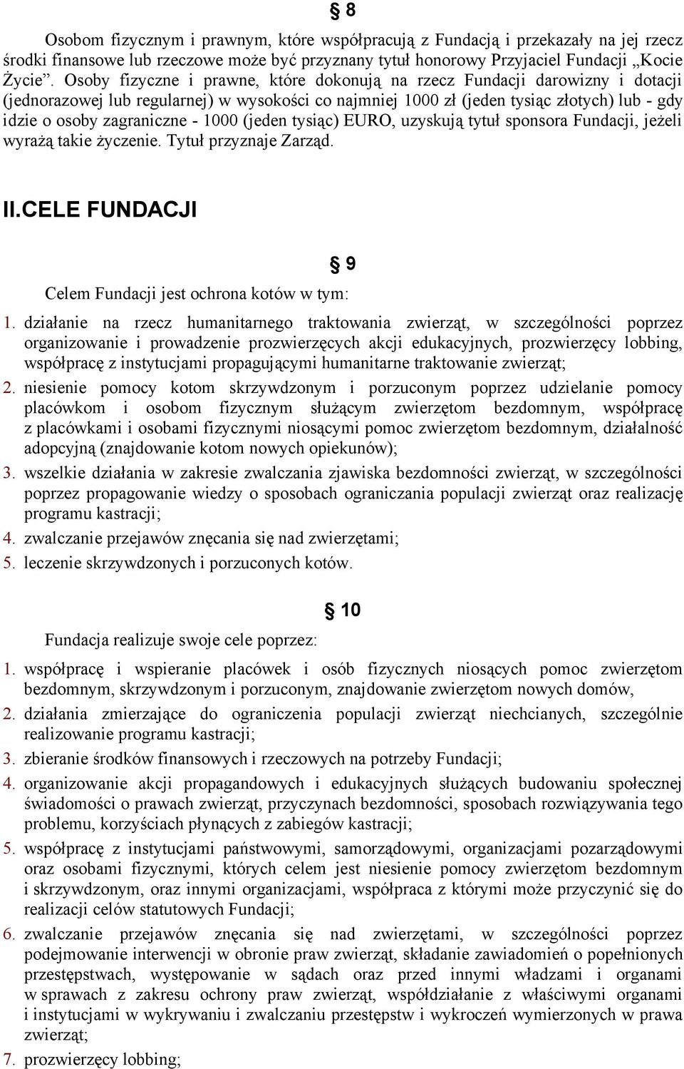 - 1000 (jeden tysiąc) EURO, uzyskują tytuł sponsora Fundacji, jeżeli wyrażą takie życzenie. Tytuł przyznaje Zarząd. II.CELE FUNDACJI 9 Celem Fundacji jest ochrona kotów w tym: 1.