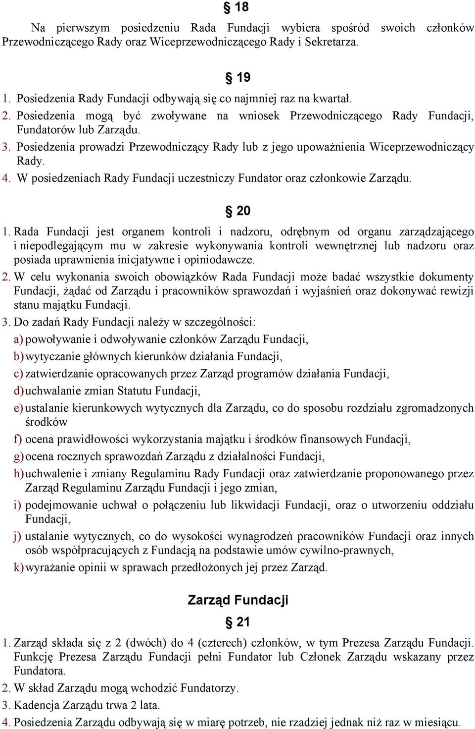 Posiedzenia prowadzi Przewodniczący Rady lub z jego upoważnienia Wiceprzewodniczący Rady. 4. W posiedzeniach Rady Fundacji uczestniczy Fundator oraz członkowie Zarządu. 20 1.