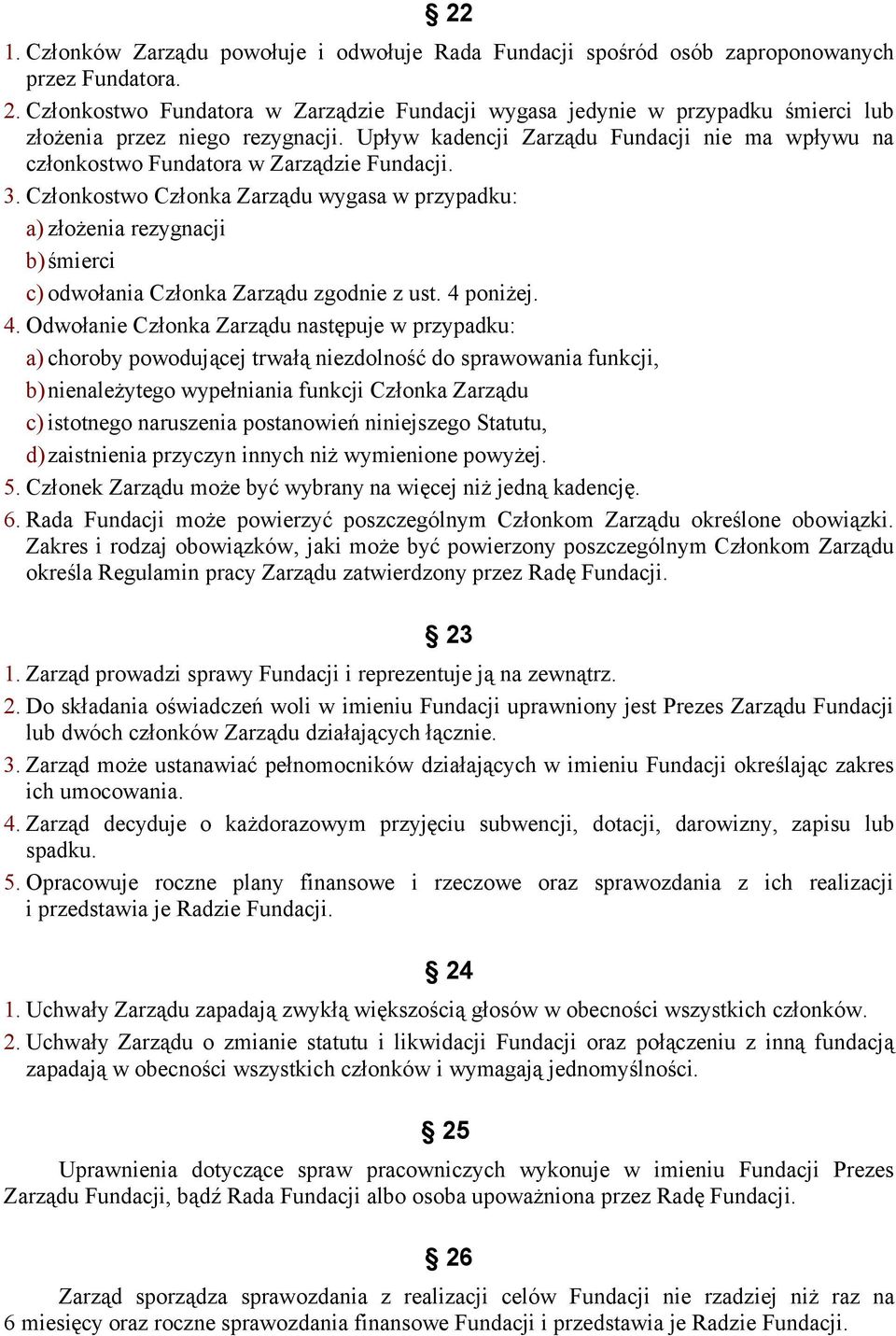 Upływ kadencji Zarządu Fundacji nie ma wpływu na członkostwo Fundatora w Zarządzie Fundacji. 3.