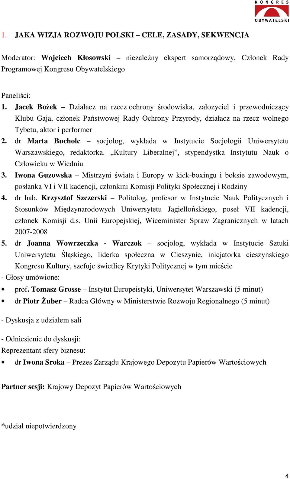 dr Marta Bucholc socjolog, wykłada w Instytucie Socjologii Uniwersytetu Warszawskiego, redaktorka. Kultury Liberalnej, stypendystka Instytutu Nauk o Człowieku w Wiedniu 3.