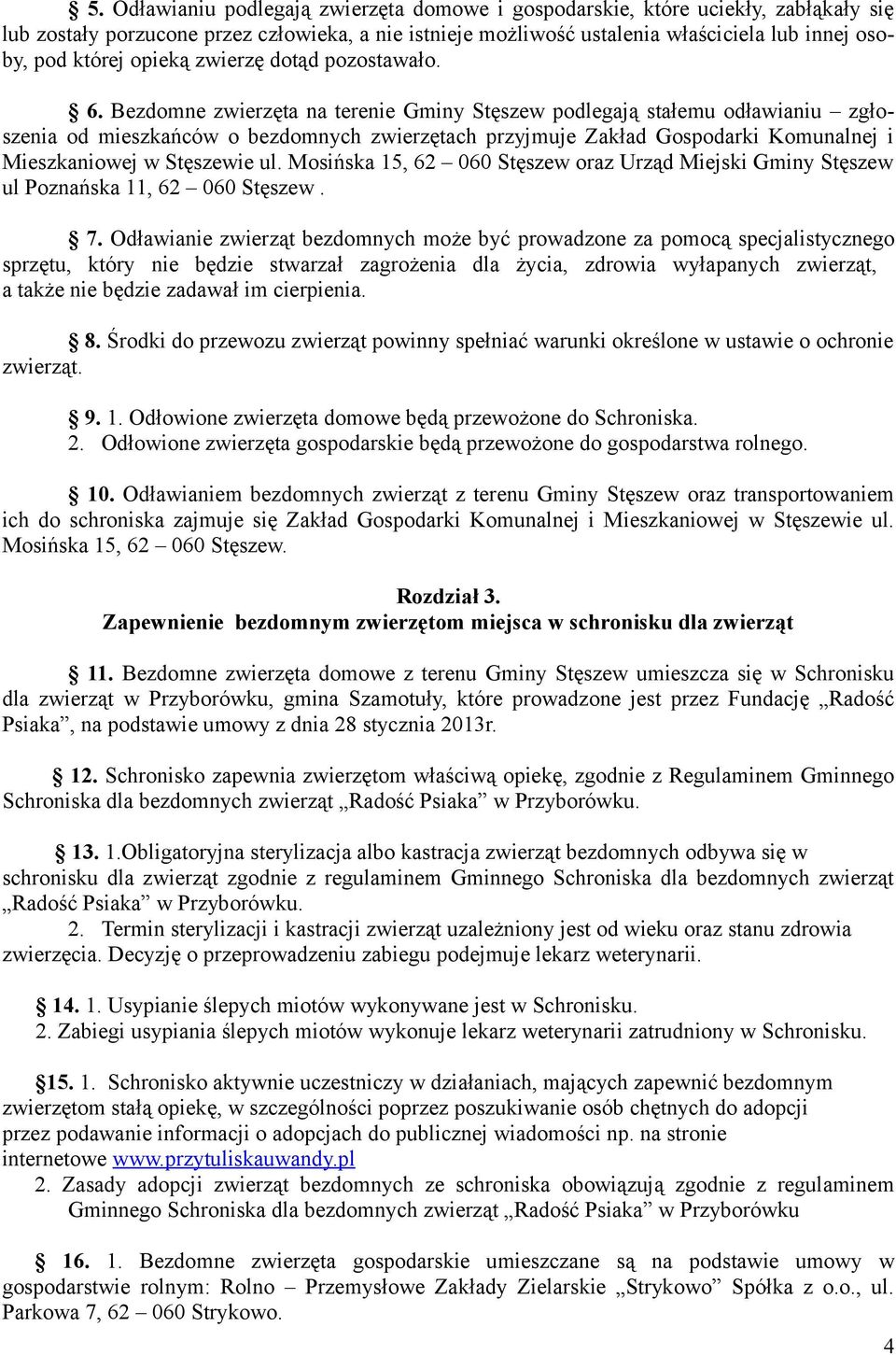 Bezdomne zwierzęta na terenie Gminy Stęszew podlegają stałemu odławianiu zgłoszenia od mieszkańców o bezdomnych zwierzętach przyjmuje Zakład Gospodarki Komunalnej i Mieszkaniowej w Stęszewie ul.