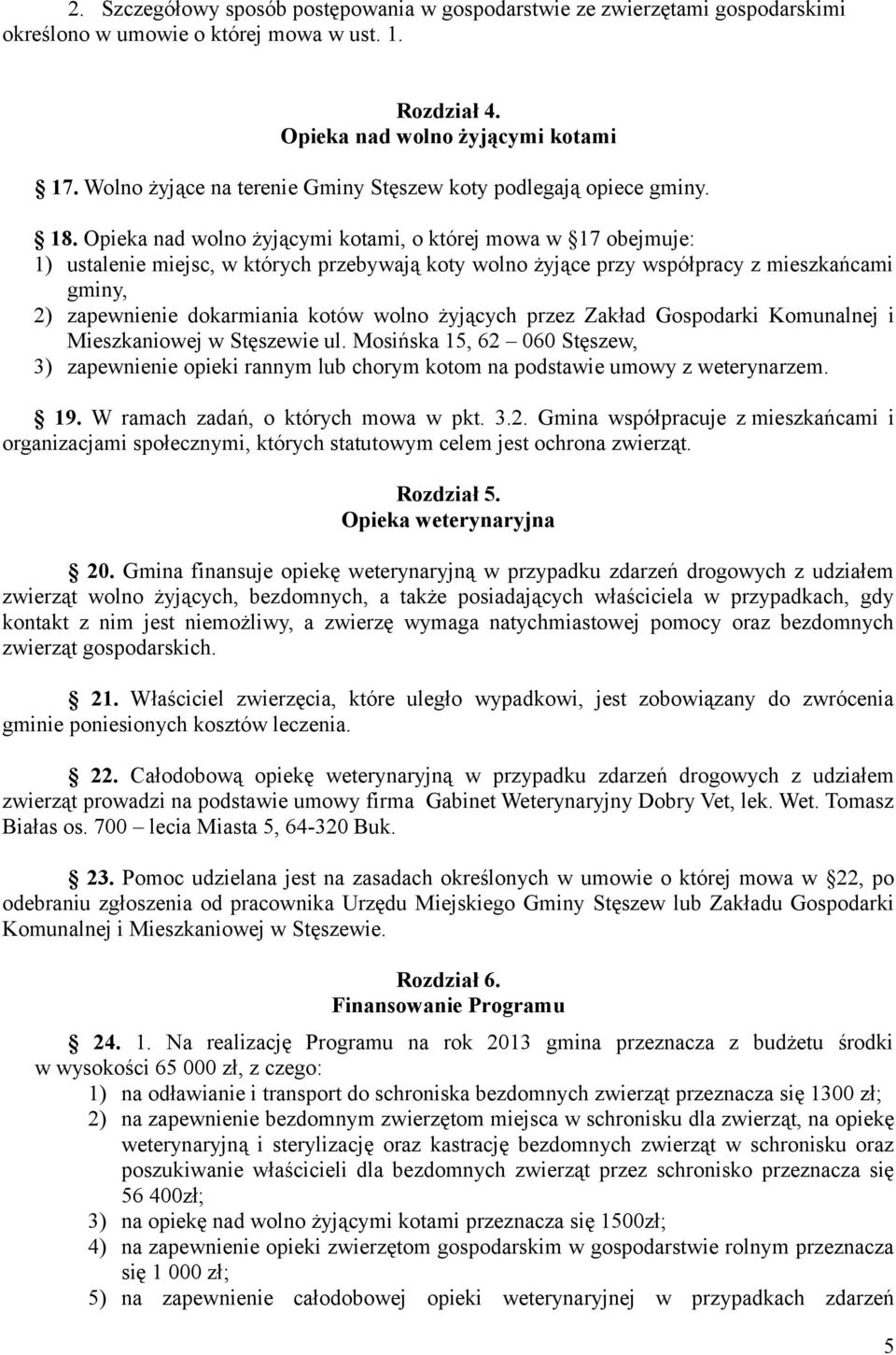 Opieka nad wolno żyjącymi kotami, o której mowa w 17 obejmuje: 1) ustalenie miejsc, w których przebywają koty wolno żyjące przy współpracy z mieszkańcami gminy, 2) zapewnienie dokarmiania kotów wolno