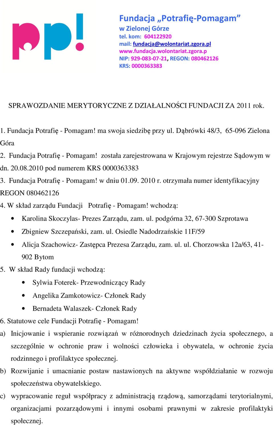 ma swoja siedzibę przy ul. Dąbrówki 48/3, 65-096 Zielona Góra 2. Fundacja Potrafię - Pomagam! została zarejestrowana w Krajowym rejestrze Sądowym w dn. 20.08.2010 pod numerem KRS 0000363383 3.
