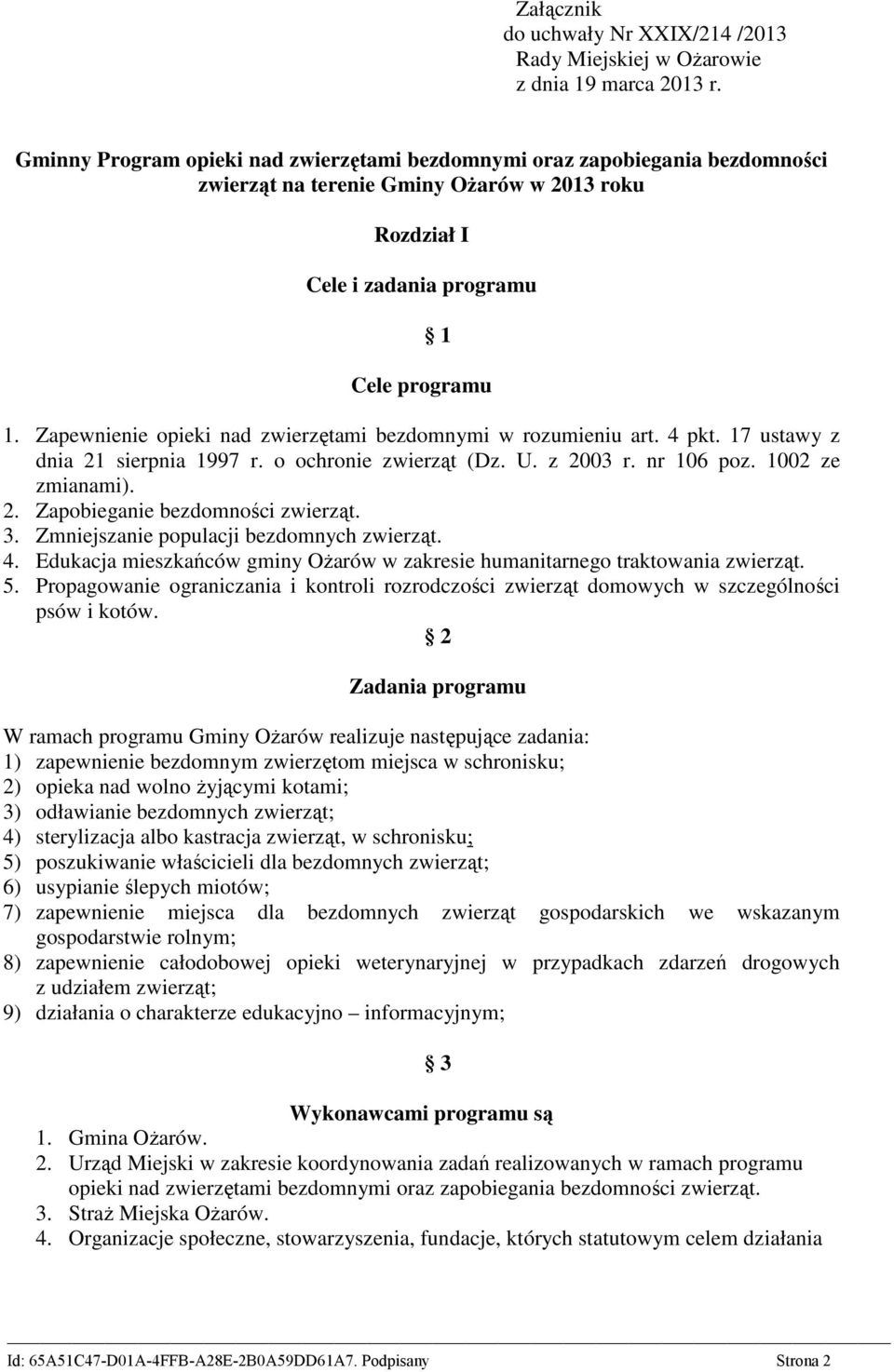 Zapewnienie opieki nad zwierzętami bezdomnymi w rozumieniu art. 4 pkt. 17 ustawy z dnia 21 sierpnia 1997 r. o ochronie zwierząt (Dz. U. z 2003 r. nr 106 poz. 1002 ze zmianami). 2. Zapobieganie bezdomności zwierząt.