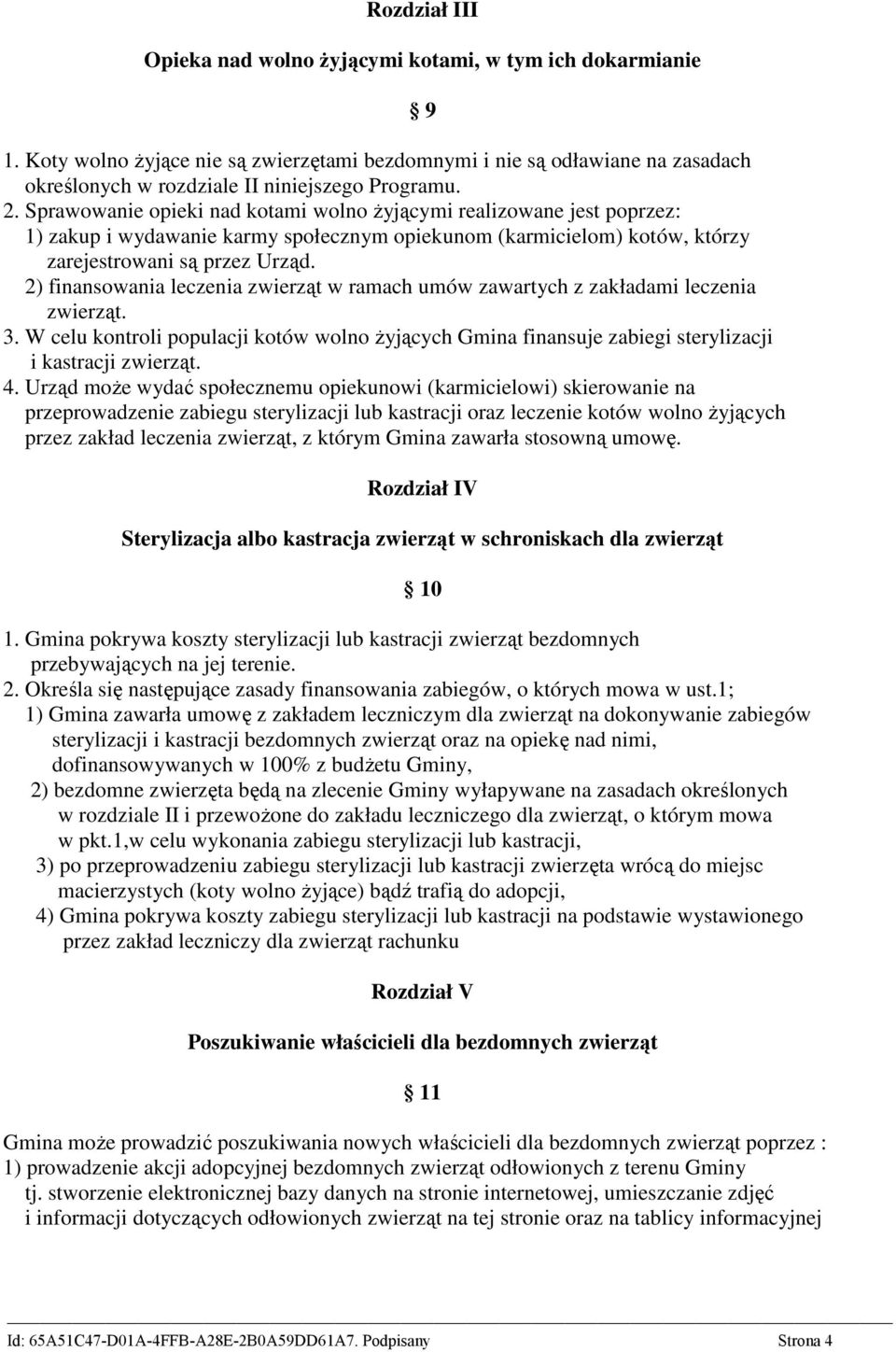 2) finansowania leczenia zwierząt w ramach umów zawartych z zakładami leczenia zwierząt. 3. W celu kontroli populacji kotów wolno Ŝyjących Gmina finansuje zabiegi sterylizacji i kastracji zwierząt. 4.