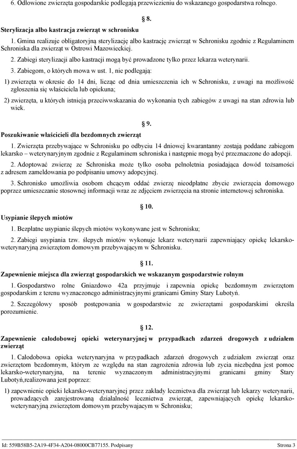 Zabiegi sterylizacji albo kastracji mogą być prowadzone tylko przez lekarza weterynarii. 3. Zabiegom, o których mowa w ust.