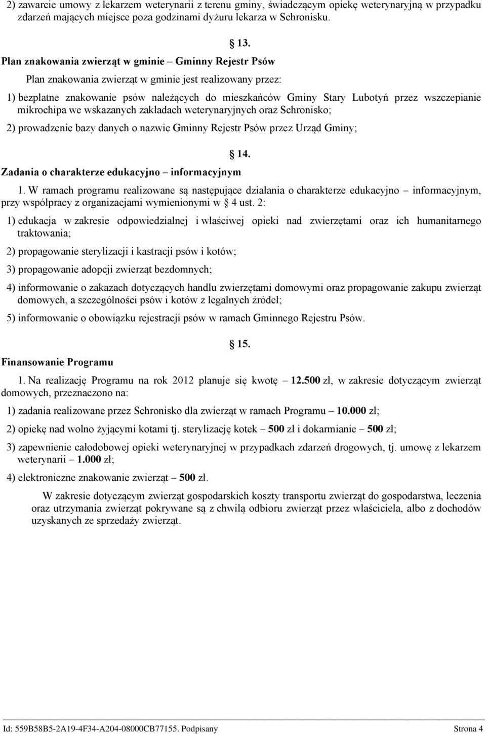 wszczepianie mikrochipa we wskazanych zakładach weterynaryjnych oraz Schronisko; 2) prowadzenie bazy danych o nazwie Gminny Rejestr Psów przez Urząd Gminy; 14.