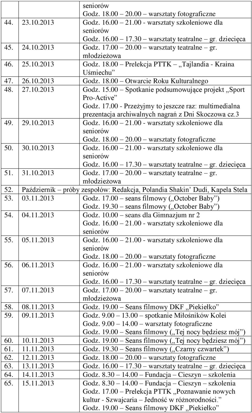 10.2013 51. 31.10.2013 Godz. 17.00 20.00 warsztaty teatralne gr. 52. Październik próby zespołów: Redakcja, Polandia Shakin Dudi, Kapela Stela 53. 03.11.2013 Godz. 17.00 seans filmowy ( October Baby ) Godz.