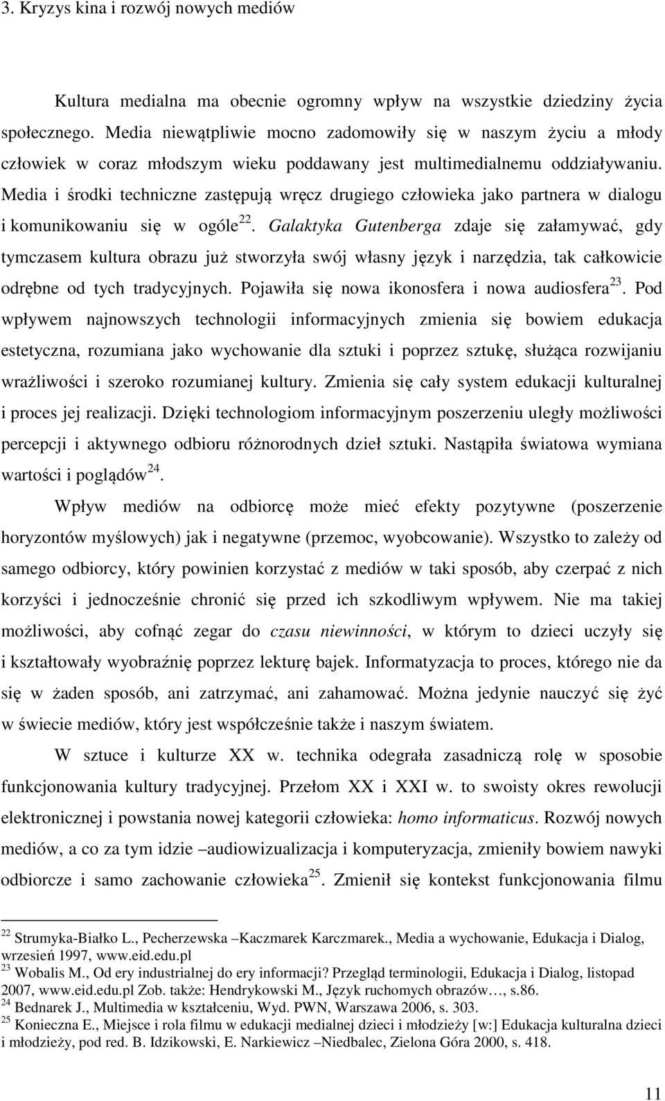 Media i środki techniczne zastępują wręcz drugiego człowieka jako partnera w dialogu i komunikowaniu się w ogóle 22.