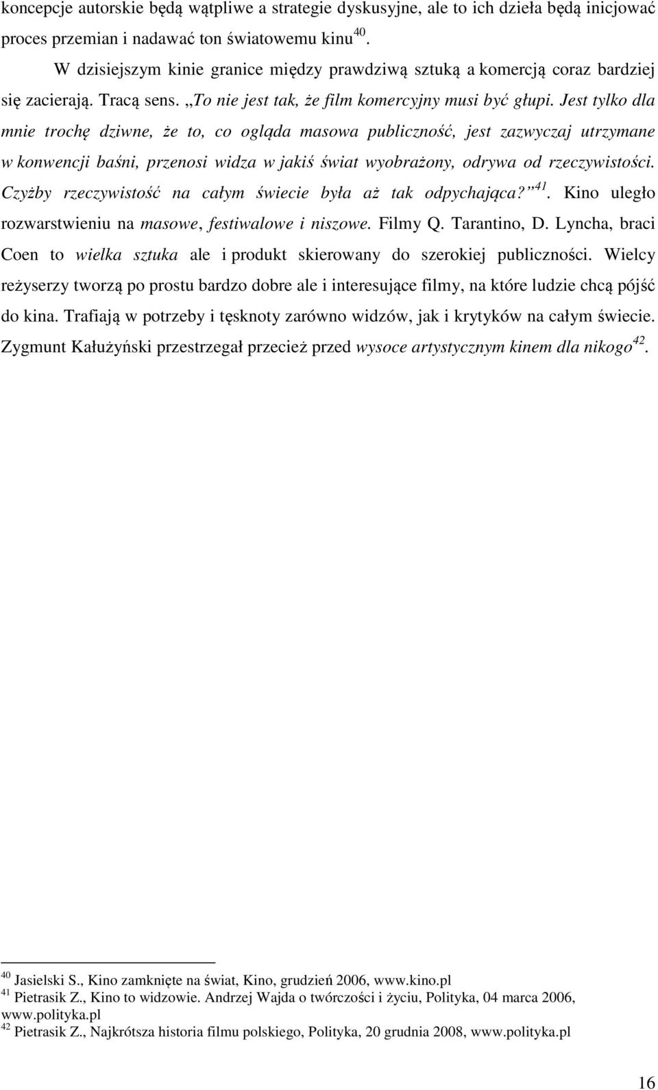 Jest tylko dla mnie trochę dziwne, że to, co ogląda masowa publiczność, jest zazwyczaj utrzymane w konwencji baśni, przenosi widza w jakiś świat wyobrażony, odrywa od rzeczywistości.