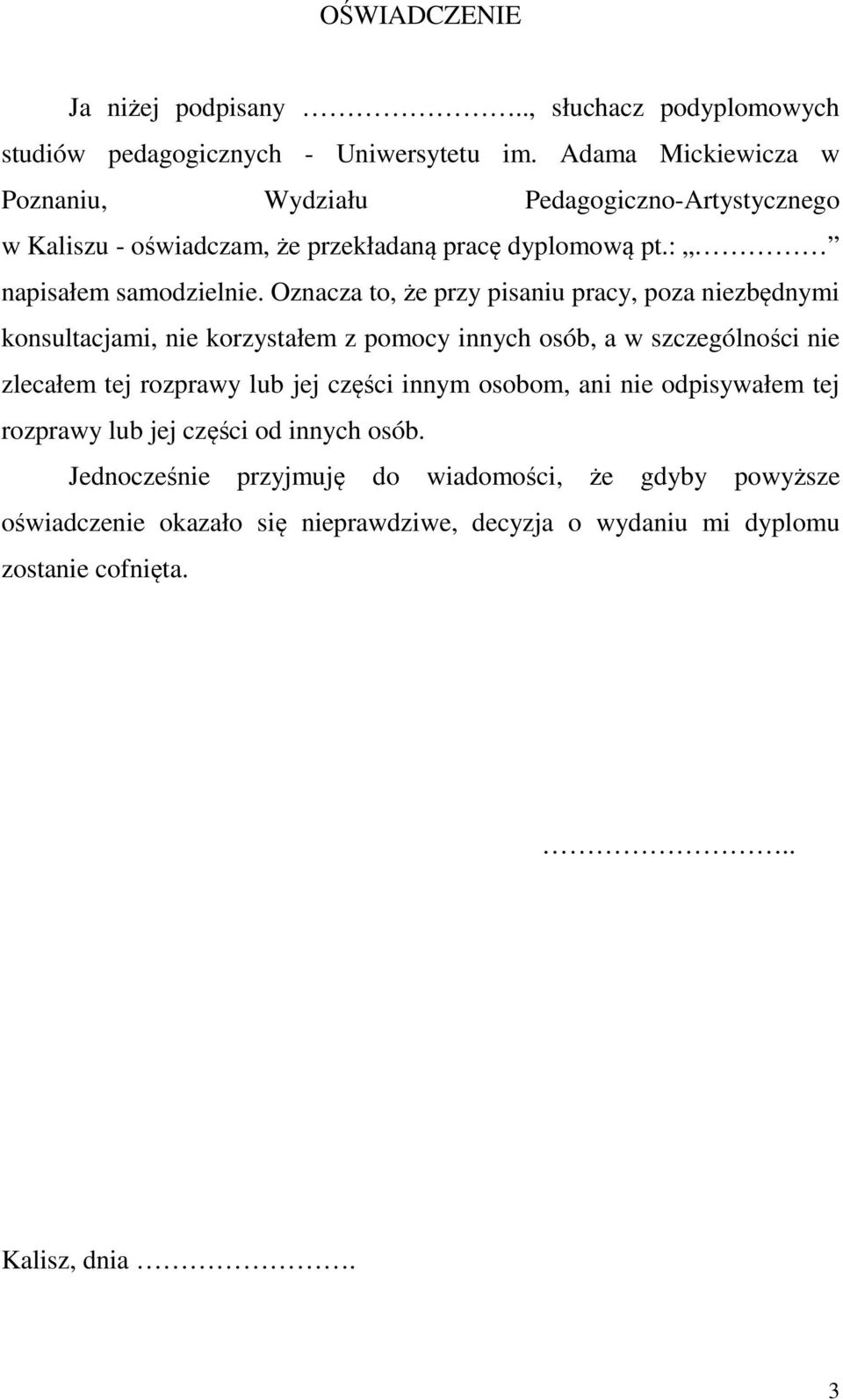 Oznacza to, że przy pisaniu pracy, poza niezbędnymi konsultacjami, nie korzystałem z pomocy innych osób, a w szczególności nie zlecałem tej rozprawy lub jej