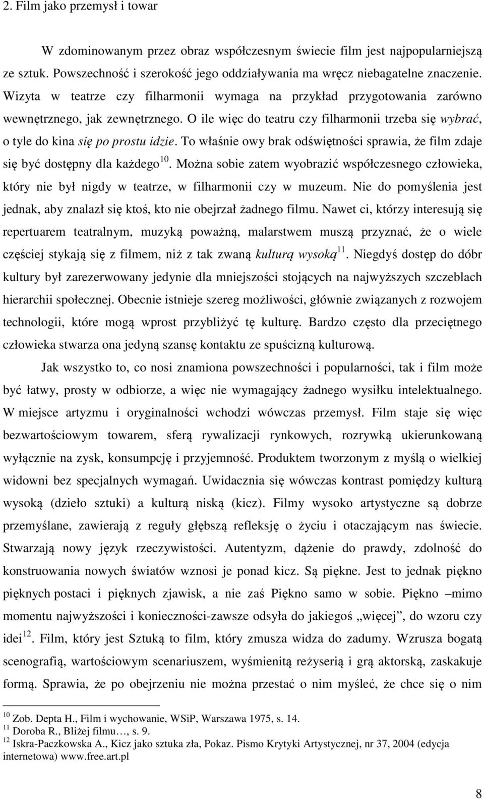 To właśnie owy brak odświętności sprawia, że film zdaje się być dostępny dla każdego 10. Można sobie zatem wyobrazić współczesnego człowieka, który nie był nigdy w teatrze, w filharmonii czy w muzeum.