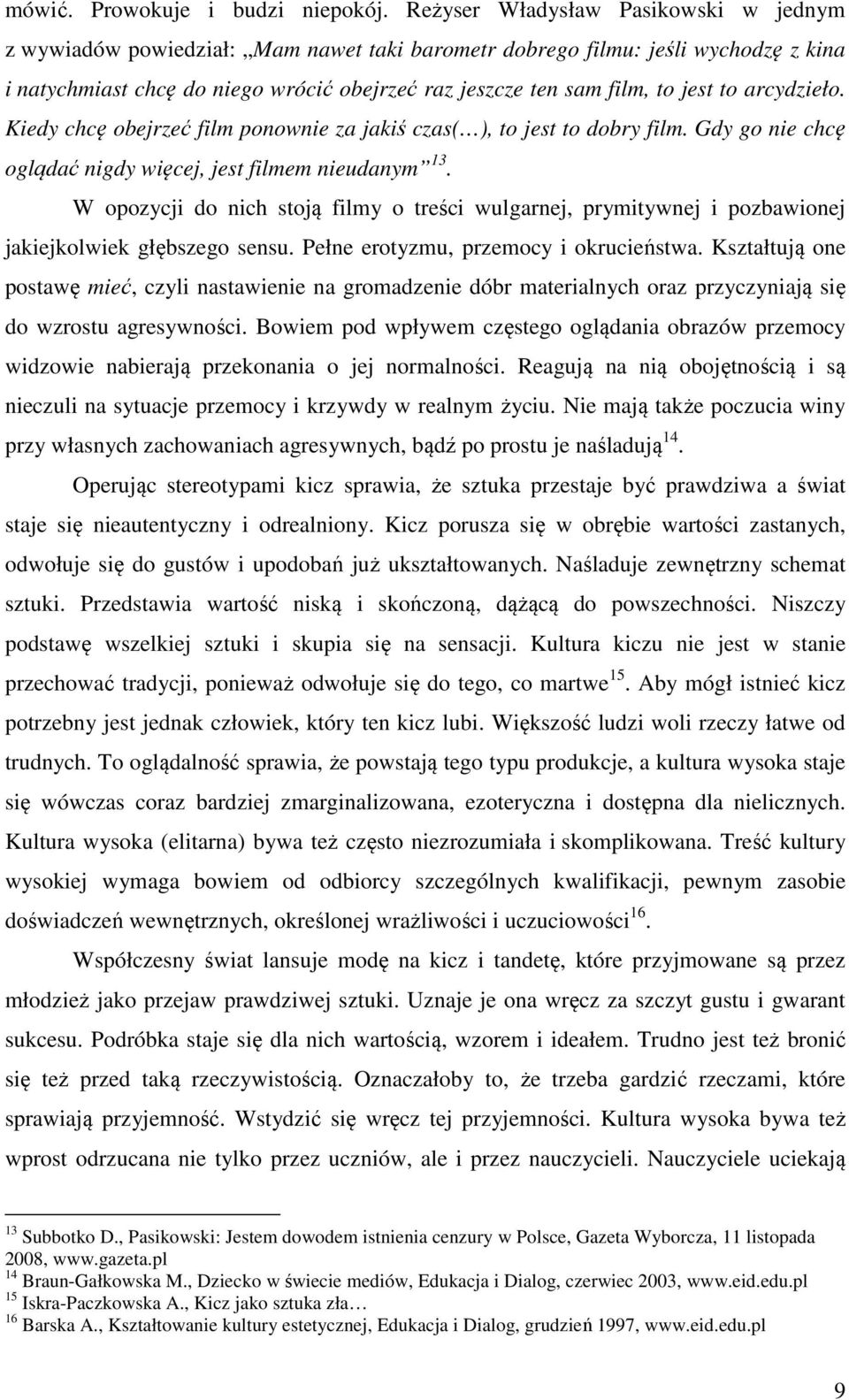 to arcydzieło. Kiedy chcę obejrzeć film ponownie za jakiś czas( ), to jest to dobry film. Gdy go nie chcę oglądać nigdy więcej, jest filmem nieudanym 13.