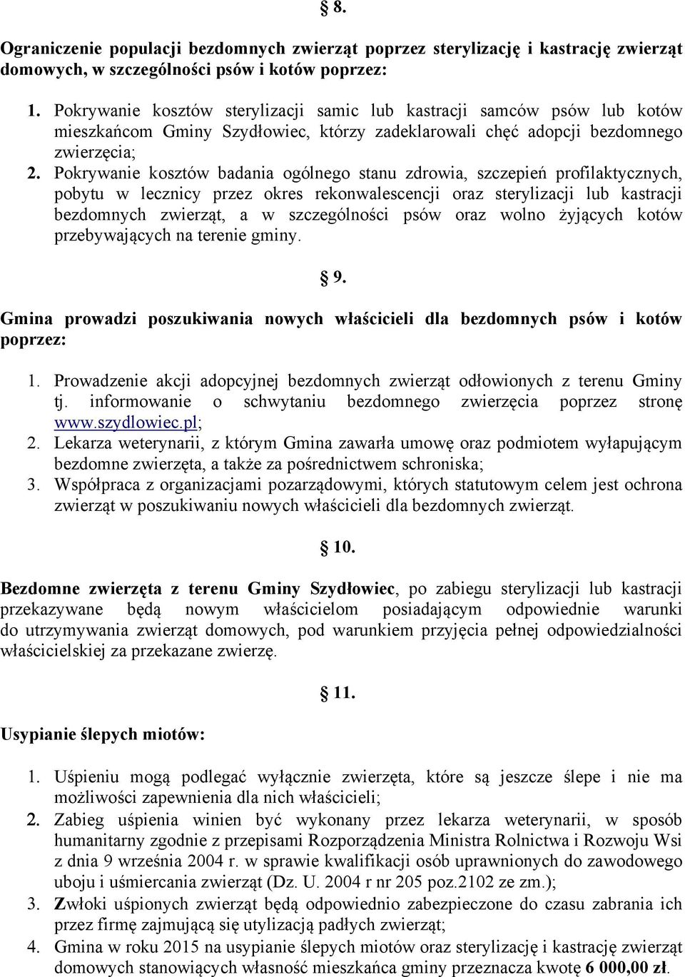 Pokrywanie kosztów badania ogólnego stanu zdrowia, szczepień profilaktycznych, pobytu w lecznicy przez okres rekonwalescencji oraz sterylizacji lub kastracji bezdomnych zwierząt, a w szczególności