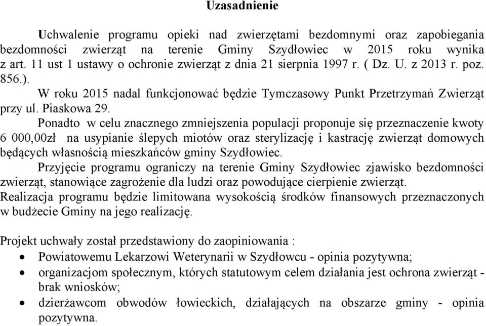 Ponadto w celu znacznego zmniejszenia populacji proponuje się przeznaczenie kwoty 6 000,00zł na usypianie ślepych miotów oraz sterylizację i kastrację zwierząt domowych będących własnością