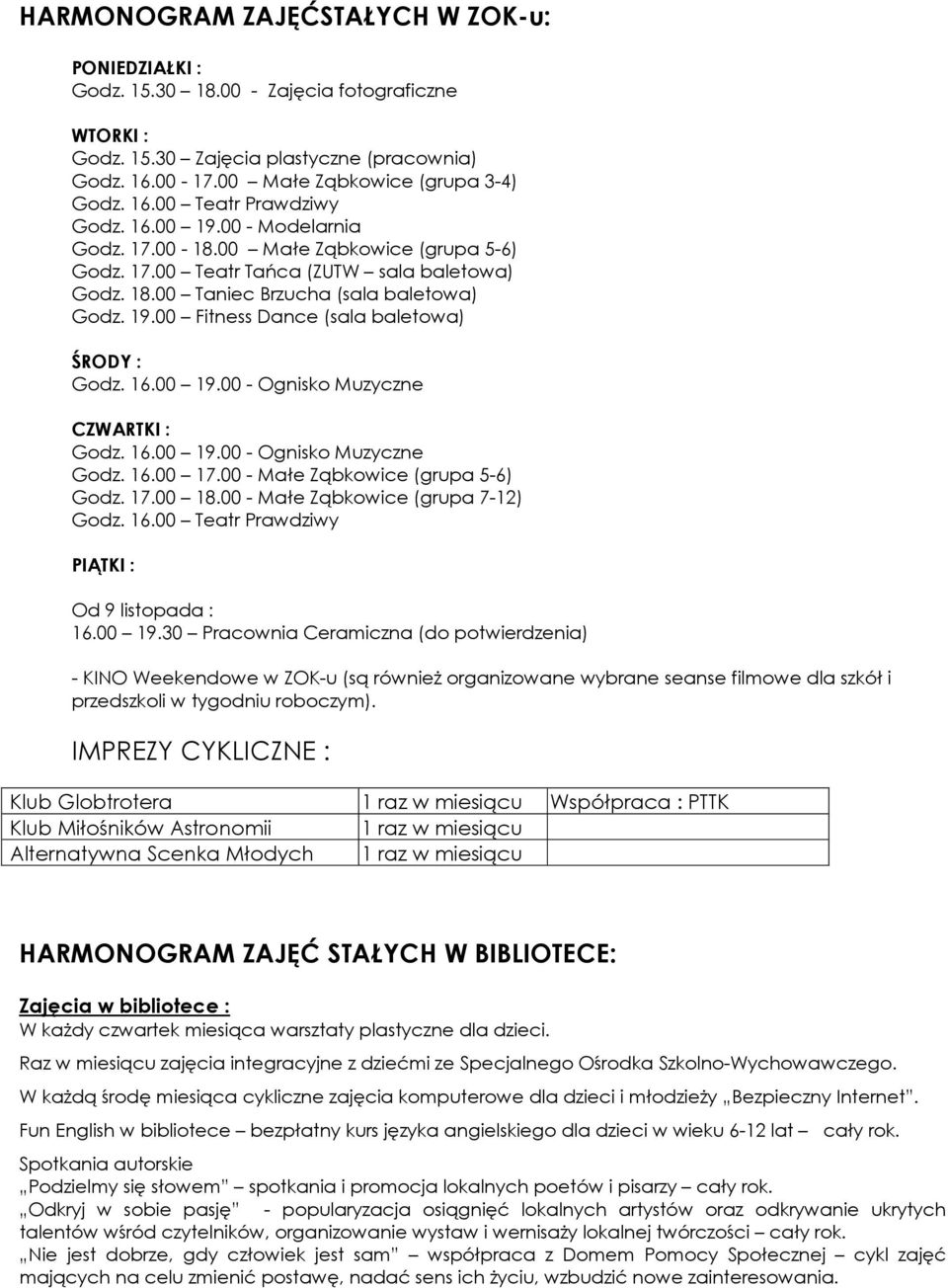 16.00 19.00 - Ognisko Muzyczne CZWARTKI : Godz. 16.00 19.00 - Ognisko Muzyczne Godz. 16.00 17.00 - Małe Ząbkowice (grupa 5-6) Godz. 17.00 18.00 - Małe Ząbkowice (grupa 7-12) Godz. 16.00 Teatr Prawdziwy PIĄTKI : Od 9 listopada : 16.