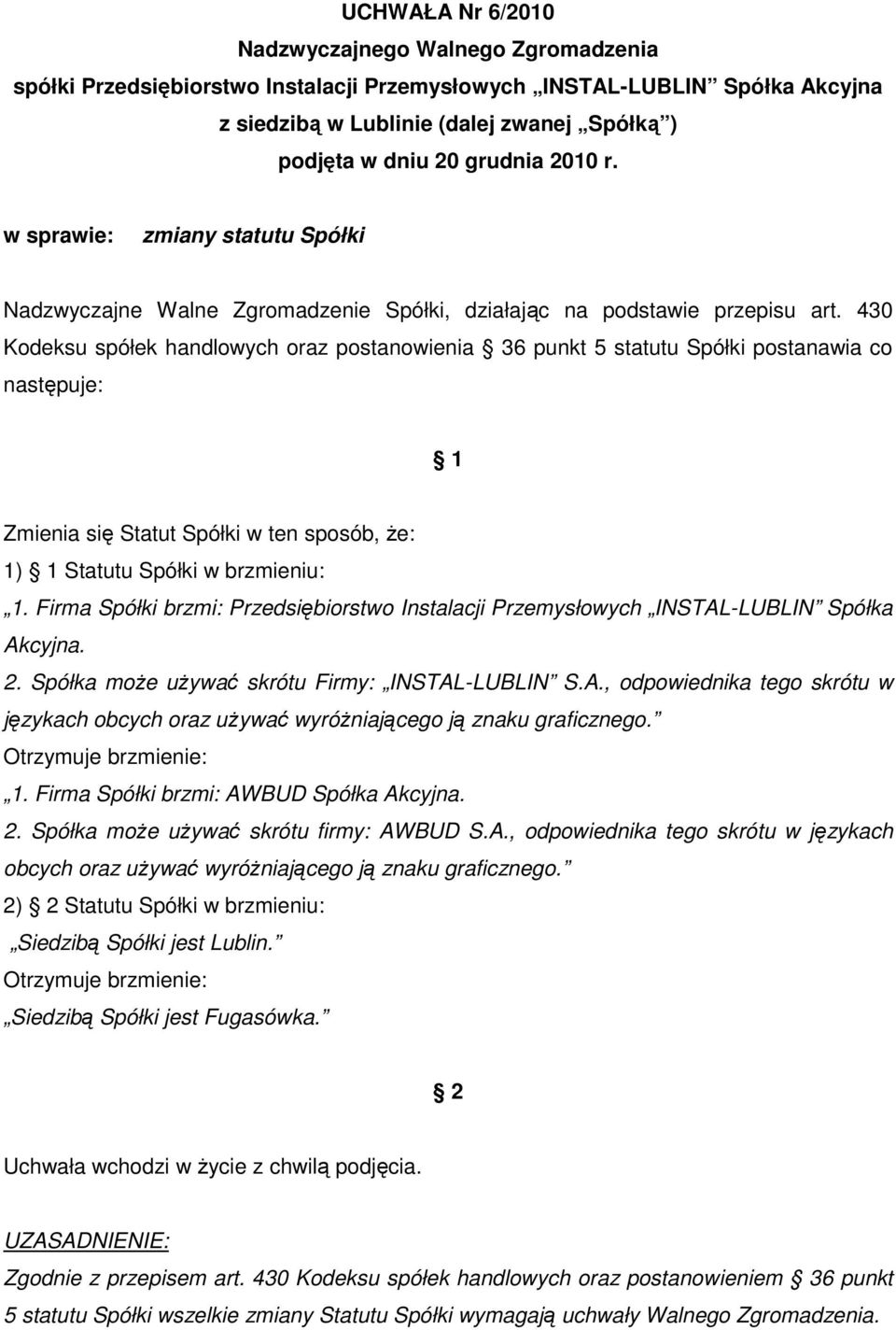 430 Kodeksu spółek handlowych oraz postanowienia 36 punkt 5 statutu Spółki postanawia co następuje: 1 Zmienia się Statut Spółki w ten sposób, że: 1) 1 Statutu Spółki w brzmieniu: 1.